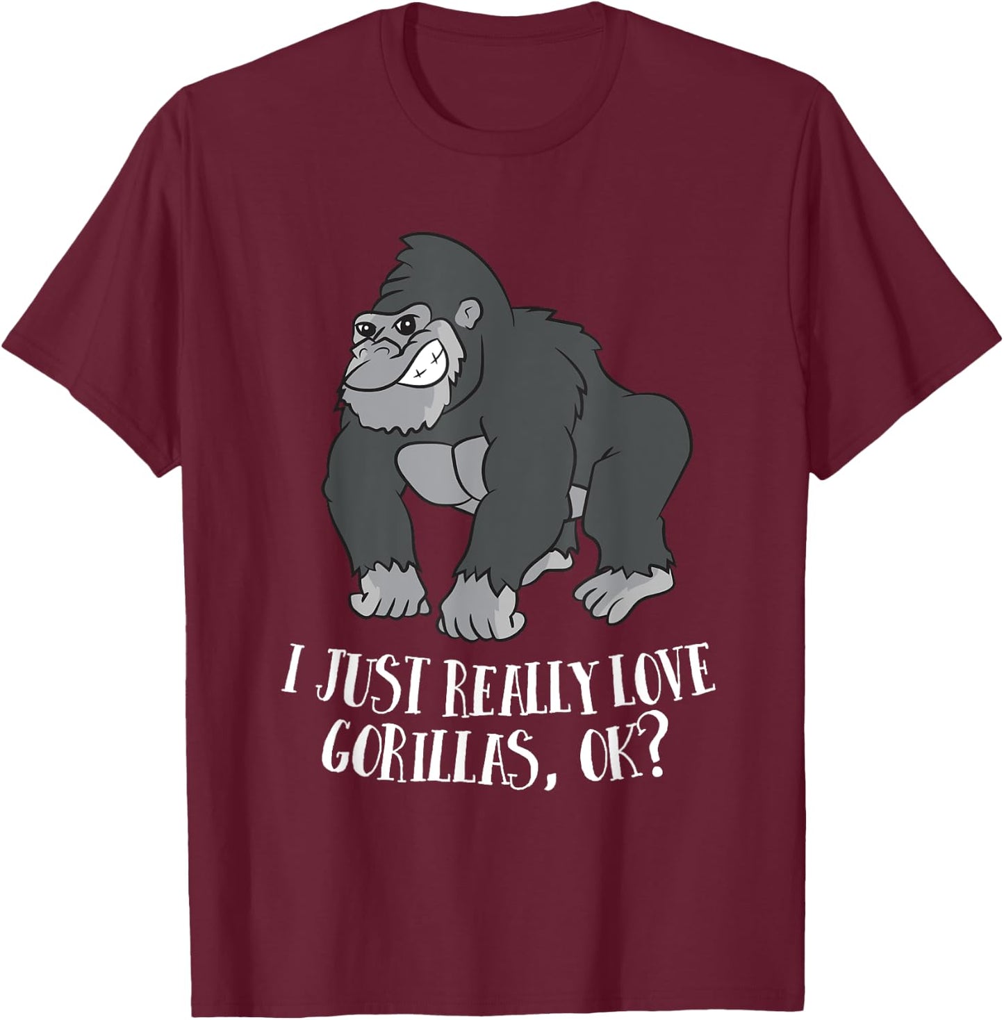 I Just Really Love Gorillas Ok Monkey Funny Gorilla T-Shirt - T-Shirt | Maroon