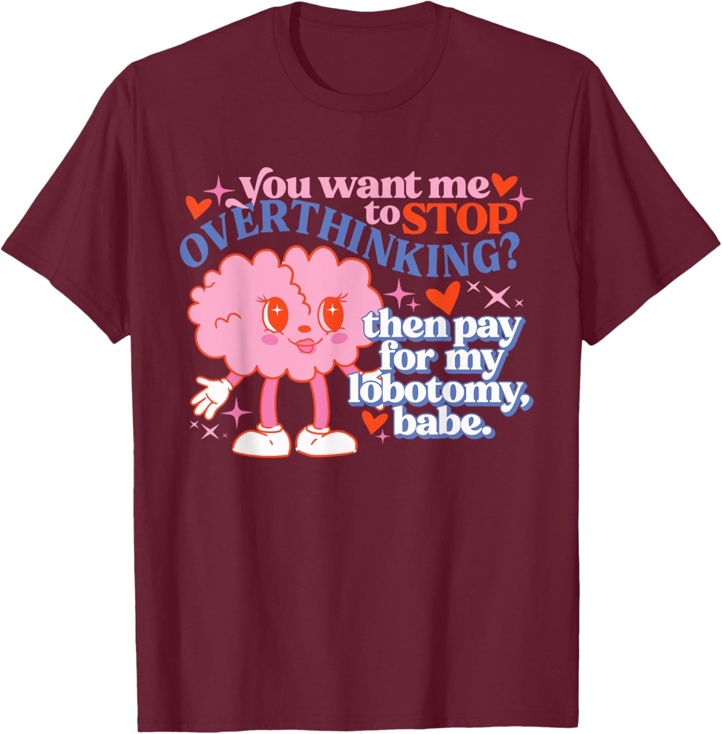 You Want Me To Stop Overthinking? Design T-Shirt - T-Shirt | Maroon