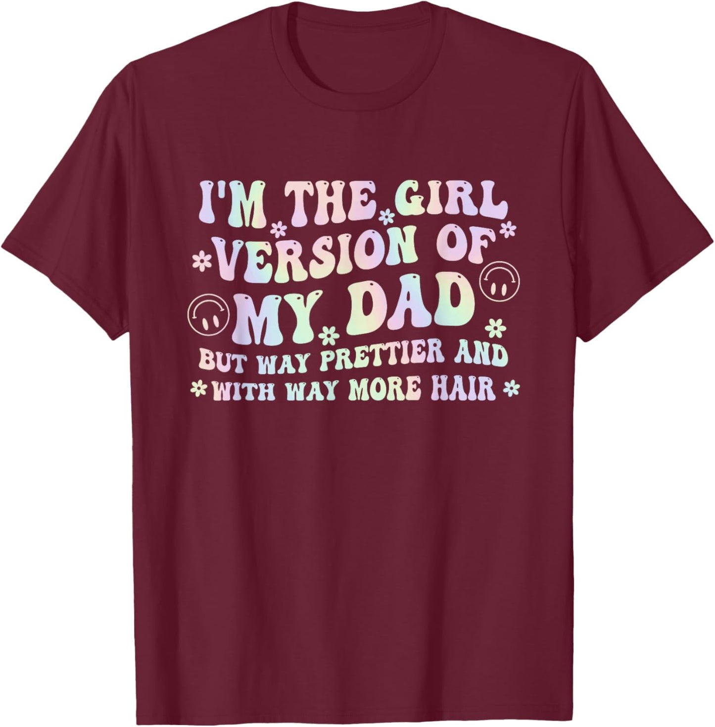 I'm The Girl Version of My Dad But Way Prettier and with Way T-Shirt - T-Shirt | Maroon