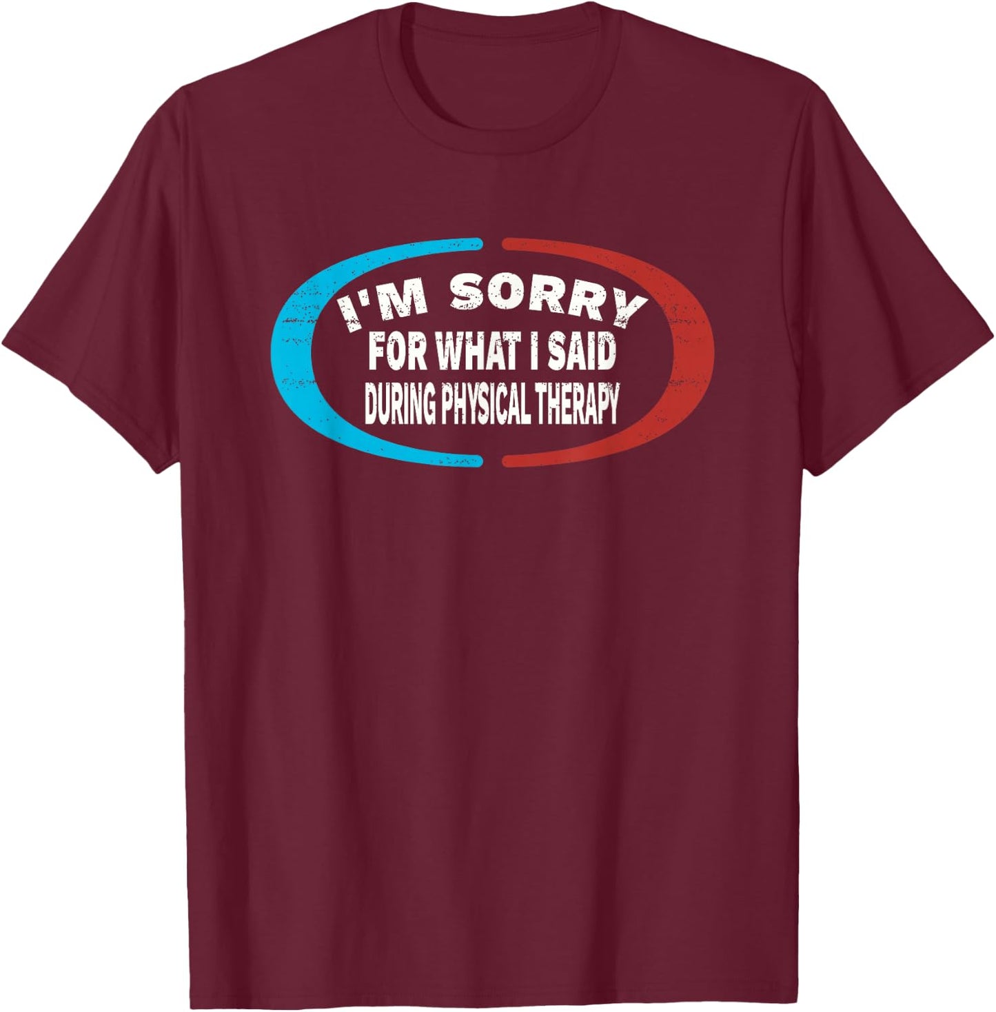 Sorry For What I Said During Physical Therapy T-Shirt - T-Shirt | Maroon