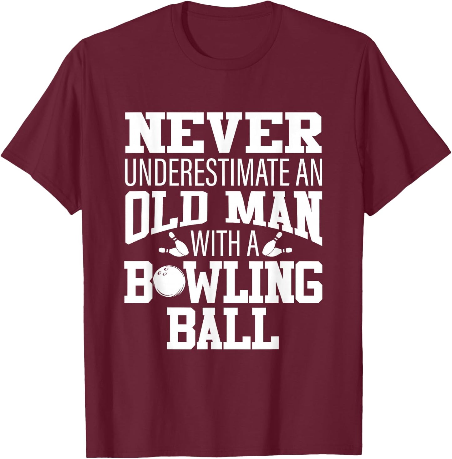 Never Underestimate An Old Man With A Bowling Ball T-Shirt - T-Shirt | Maroon