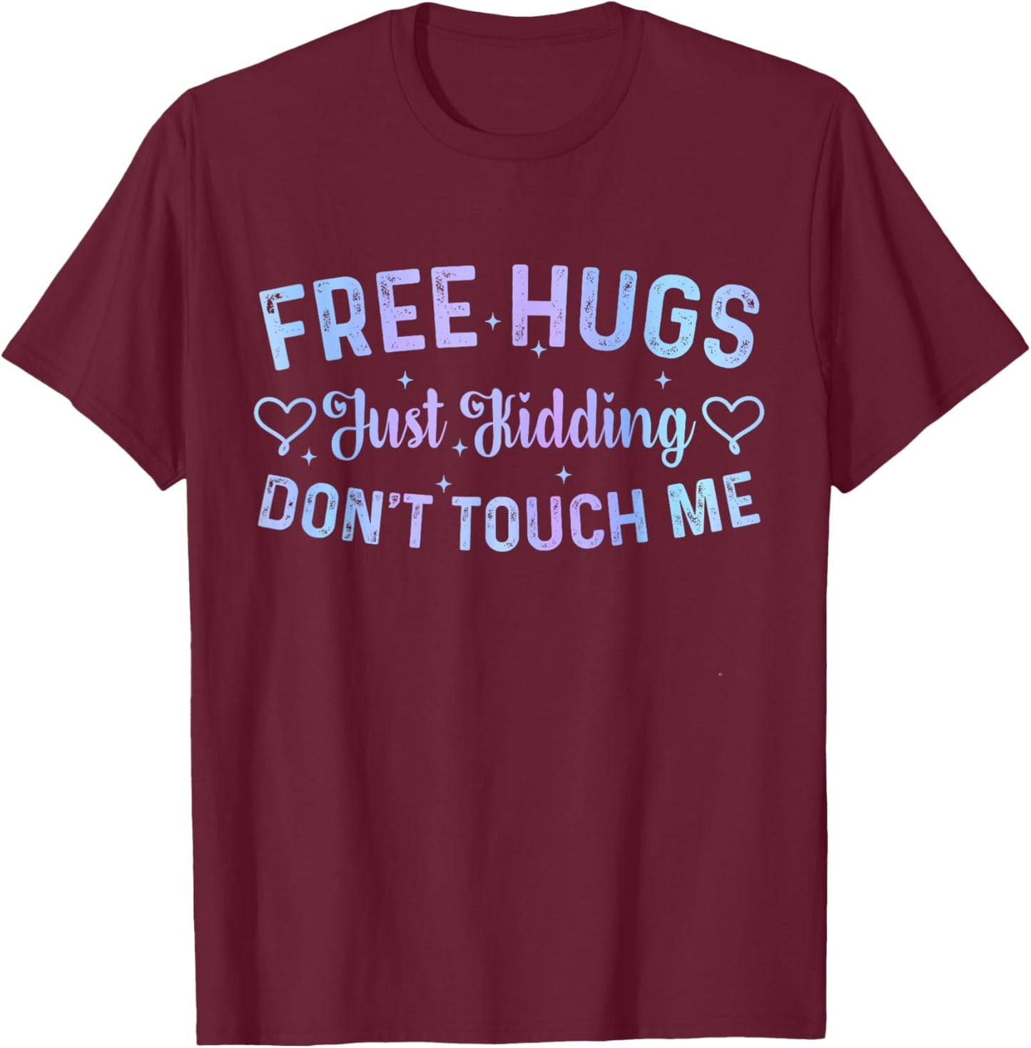 Funny Hugs Quote Meme Free Hugs Just Kidding Don't Touch Me T-Shirt - T-Shirt | Maroon