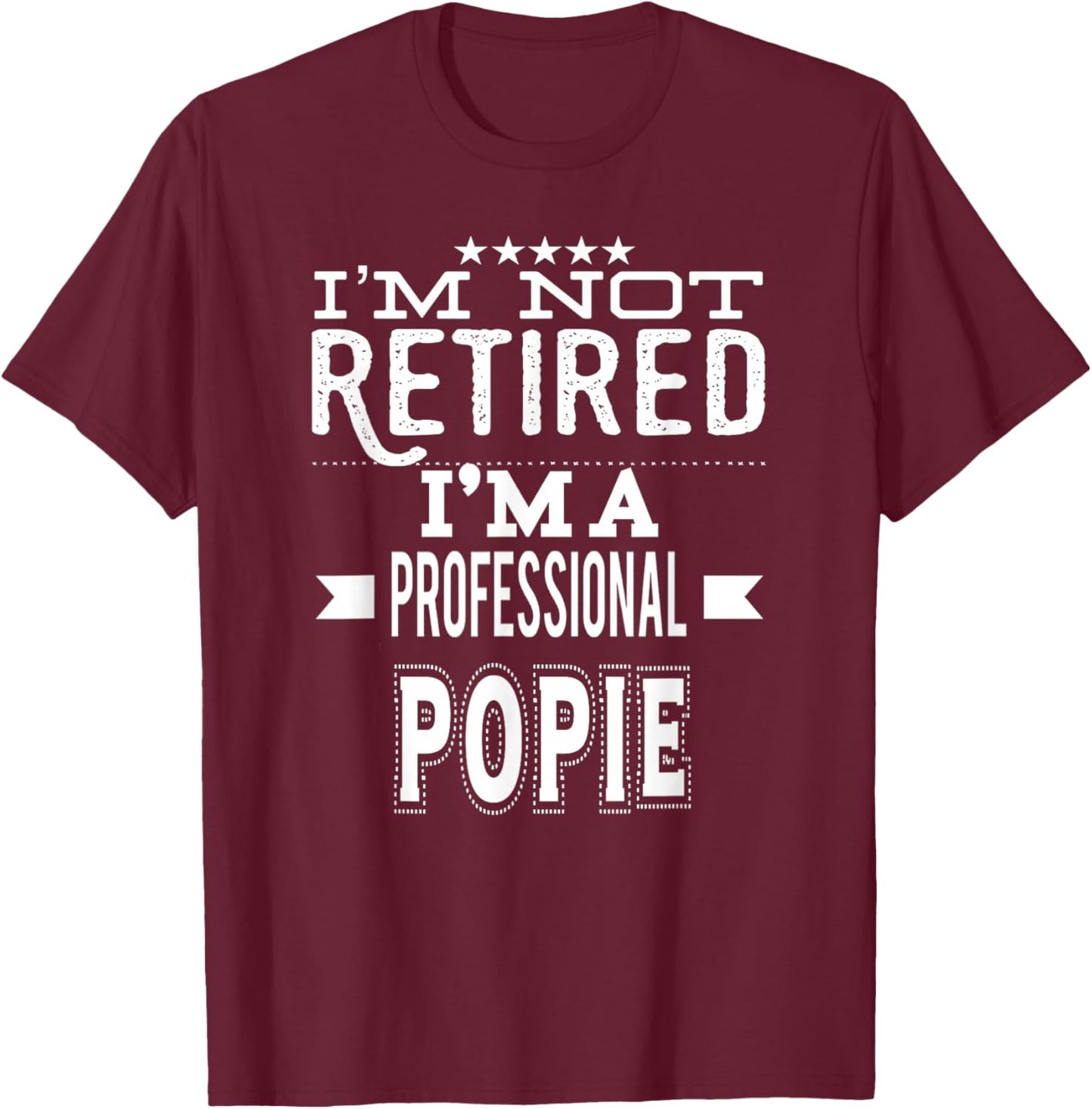 I'm Not Retired I'm A Professional Popie Special Grandpa T-Shirt - T-Shirt | Maroon