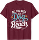 All You Need Is A Dog And The Beach Dogs Lover T-Shirt - T-Shirt | Maroon