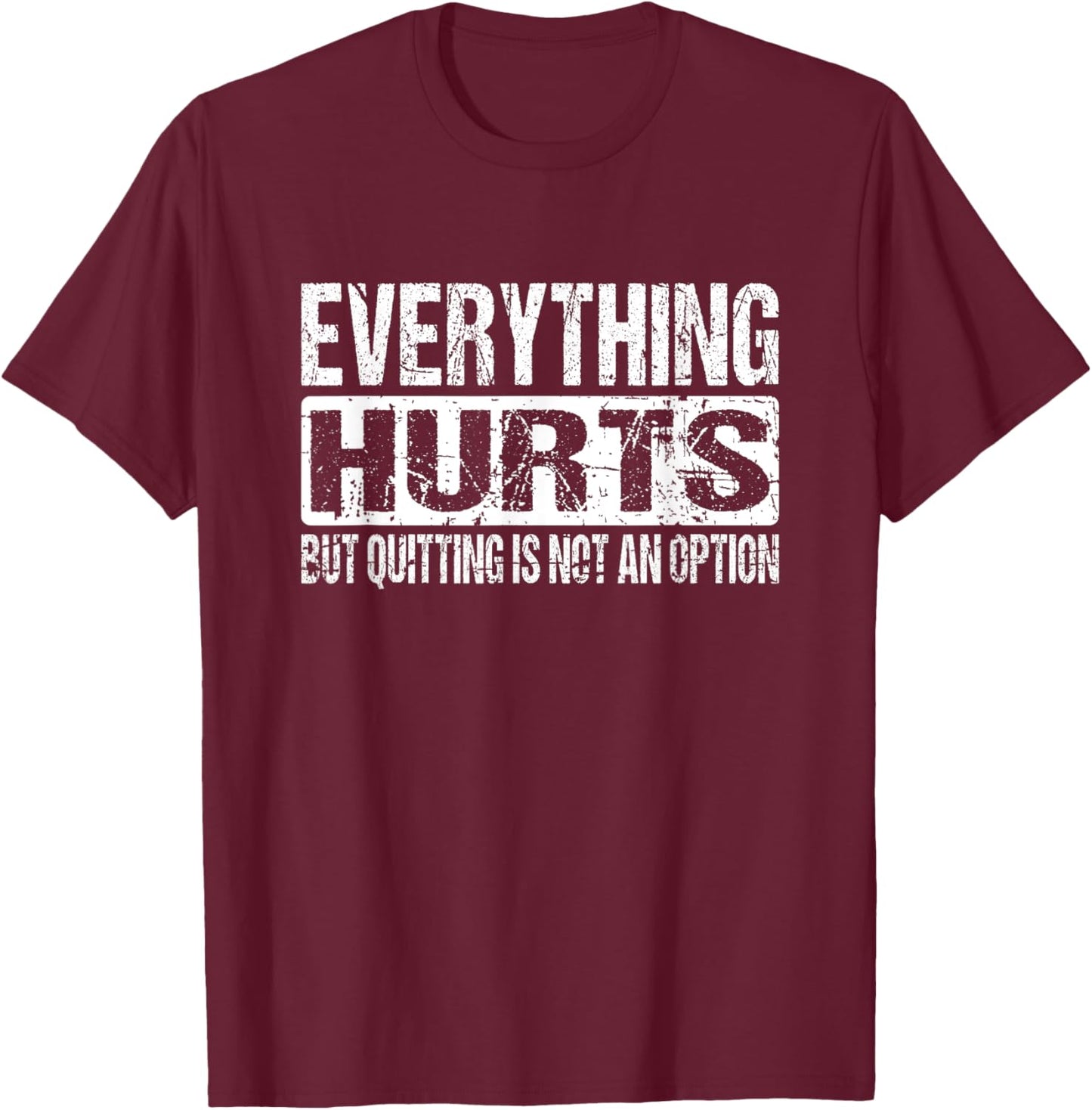Everything Hurts But Quitting Is Not An Option Workout Joke T-Shirt - T-Shirt | Maroon
