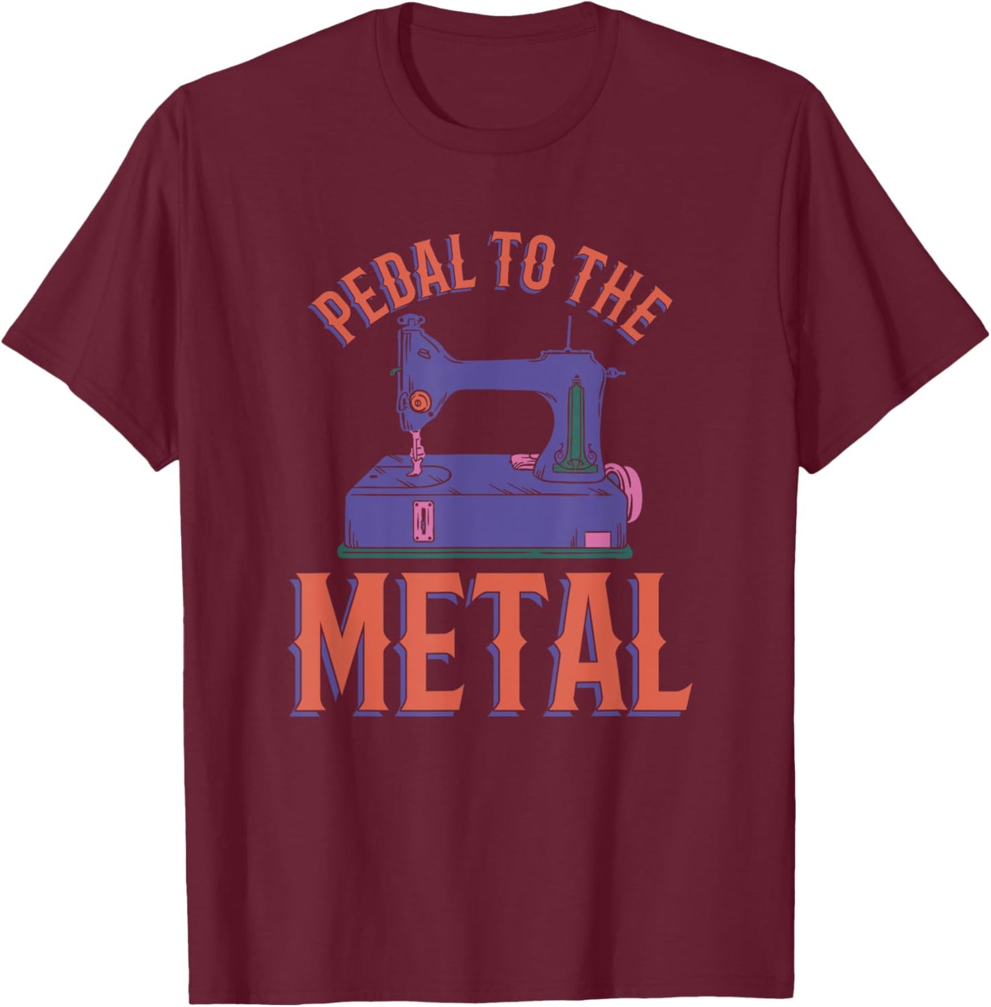 Pedal To The Metal Sewing Machine Quilter T-Shirt - T-Shirt | Maroon