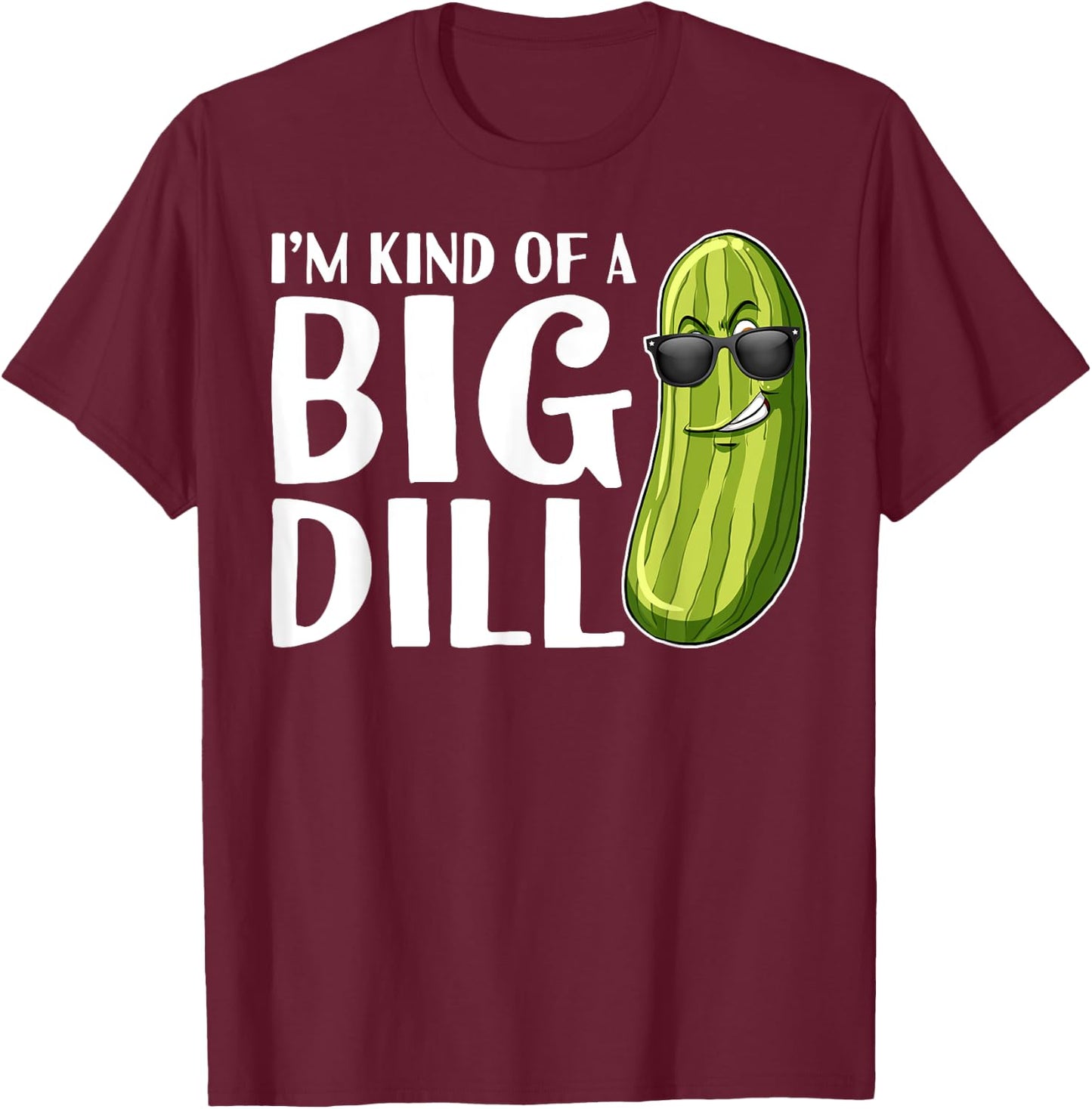 I'm Kind of A Big Dill Funny Pickle T-Shirt - T-Shirt | Maroon