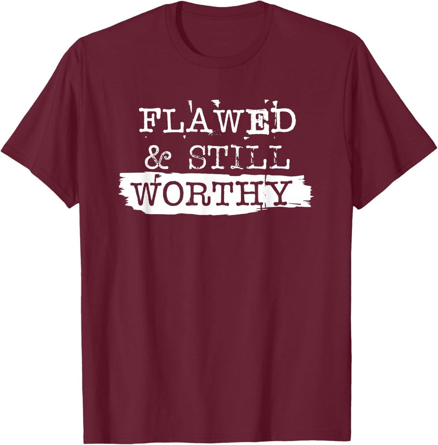 Flawed and Still Worthy Inspirational Saying Empowerment T-Shirt - T-Shirt | Maroon