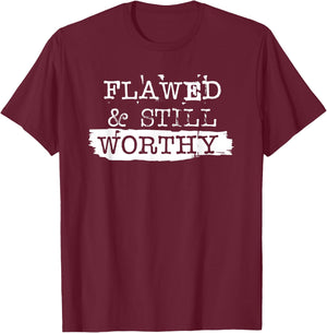 Flawed and Still Worthy Inspirational Saying Empowerment T-Shirt - T-Shirt | Maroon