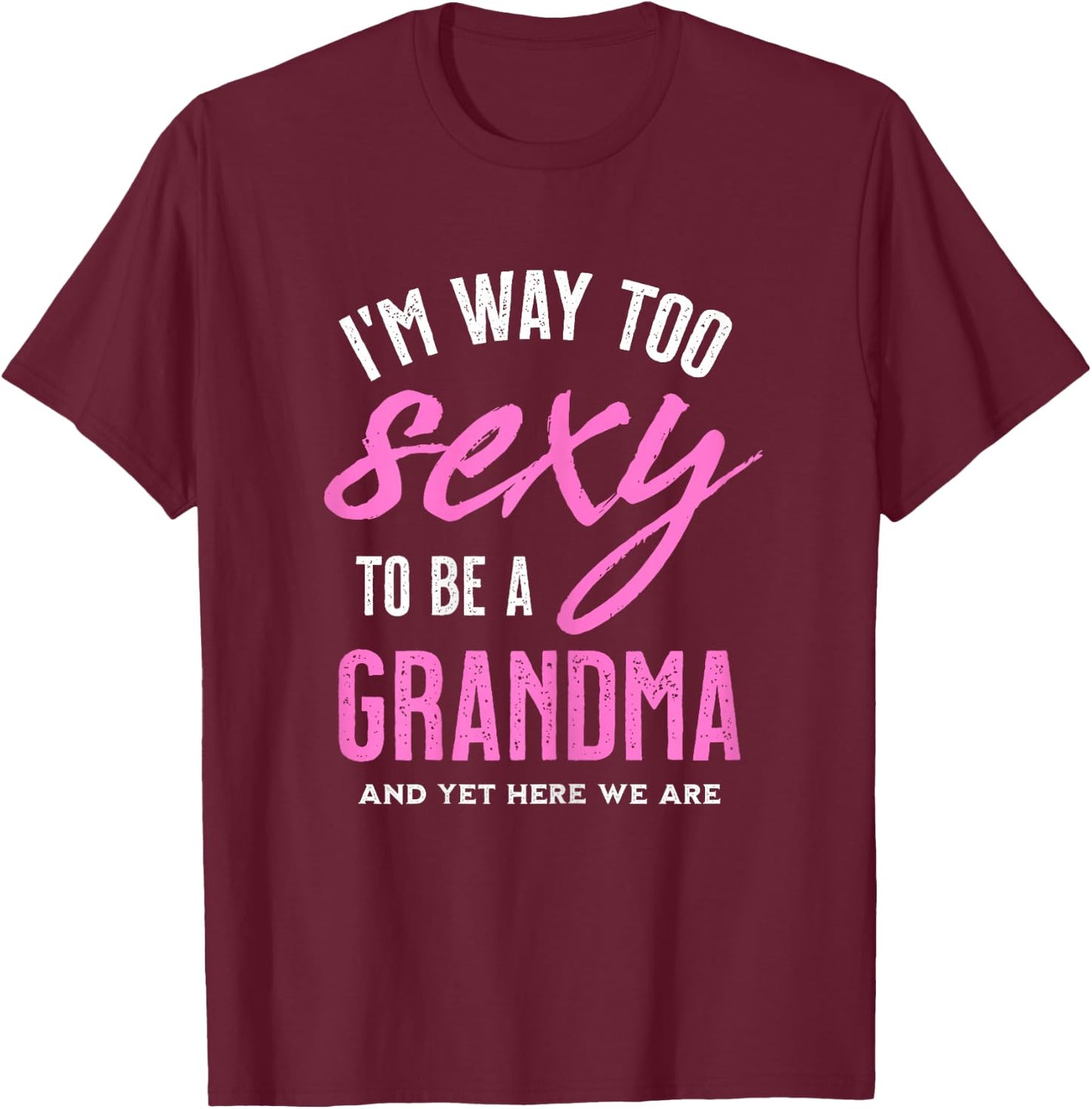 Too Sexy To Be A Grandma - Funny Gift Grandmother T-Shirt - T-Shirt | Maroon