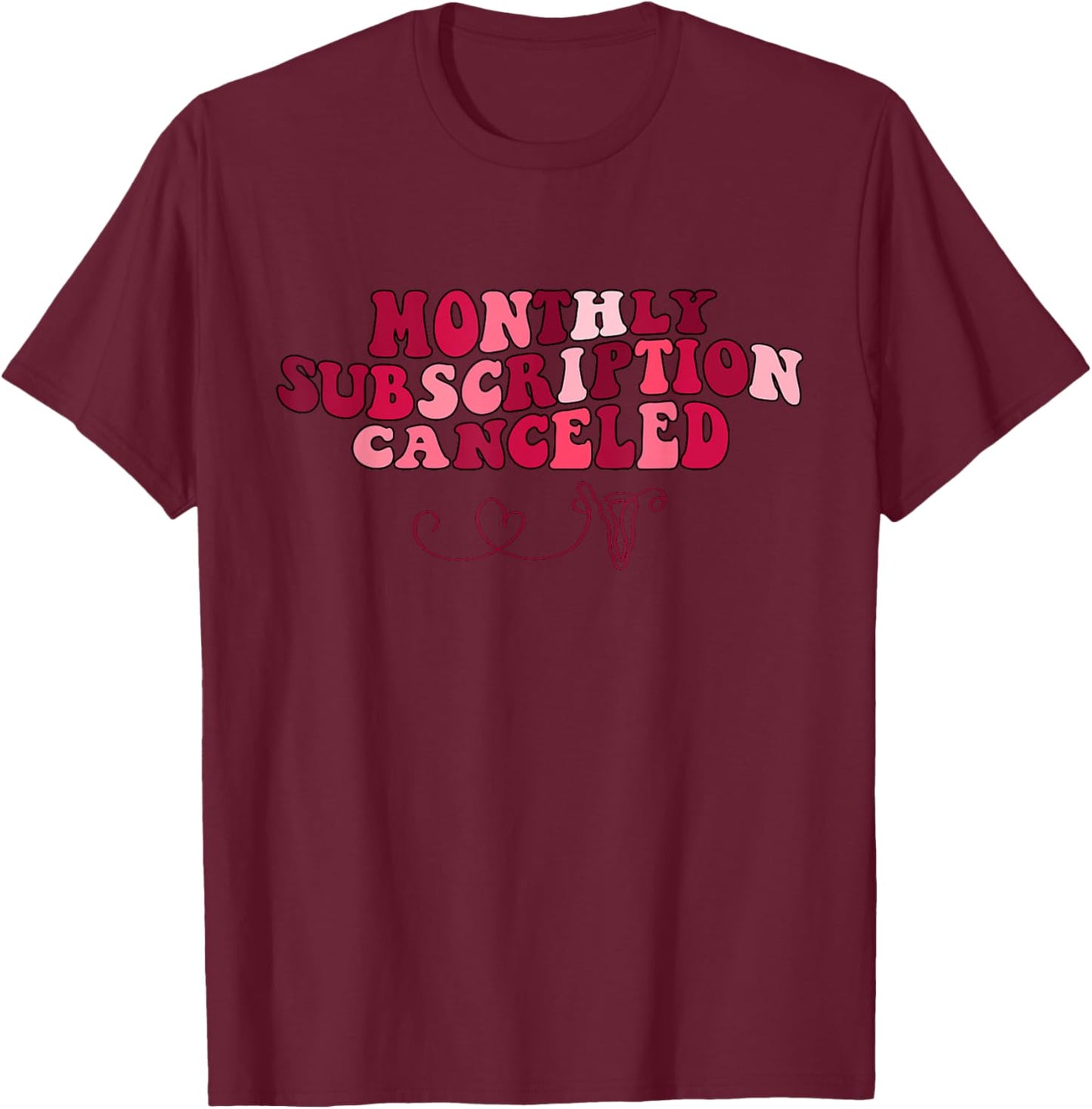 Monthly Subscription Canceled Hysterectomy Uterine Survivor T-Shirt - T-Shirt | Maroon