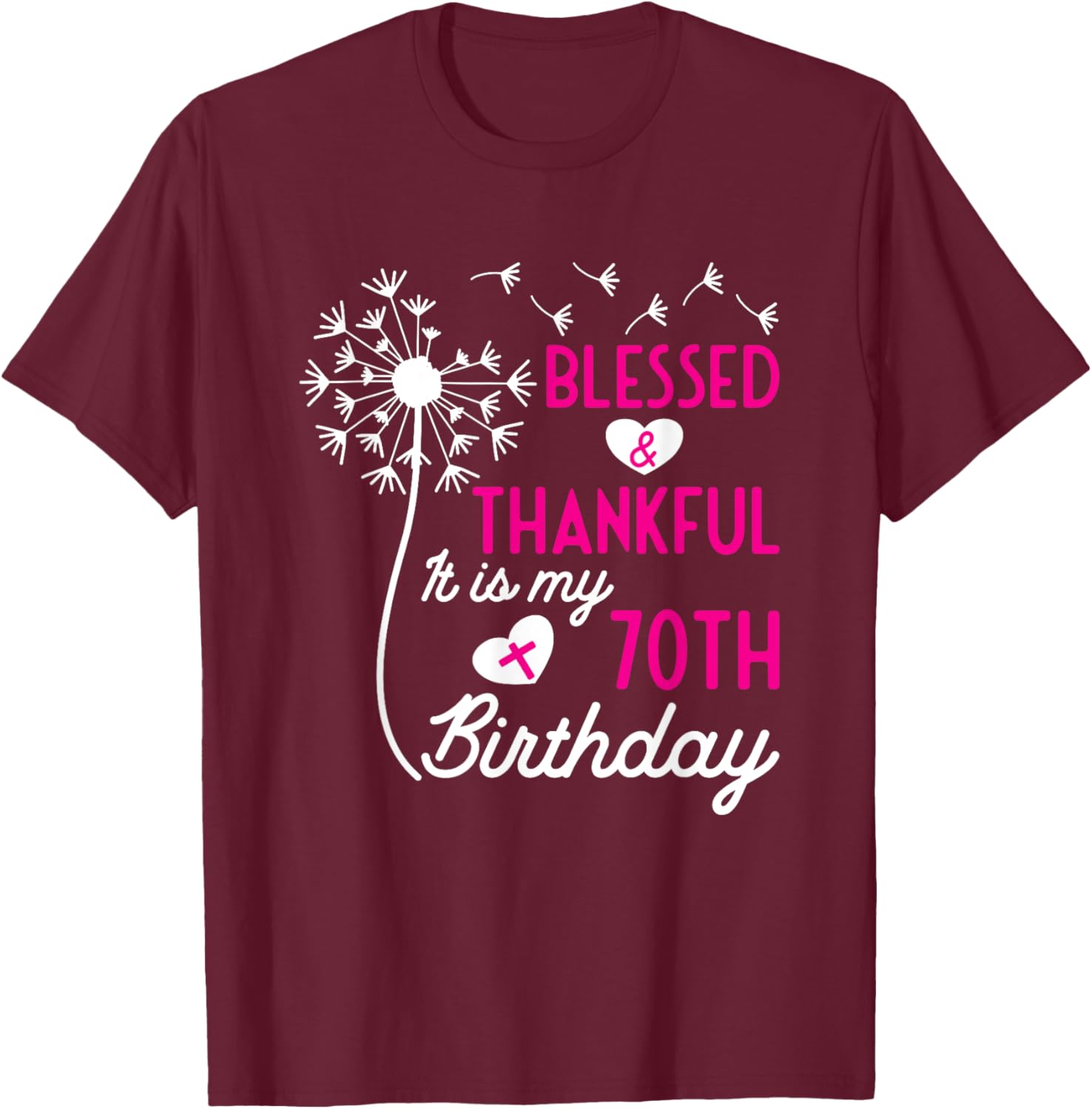Christian 70th Birthday Quote Blessed Thankful Dandelion T-Shirt - T-Shirt | Maroon
