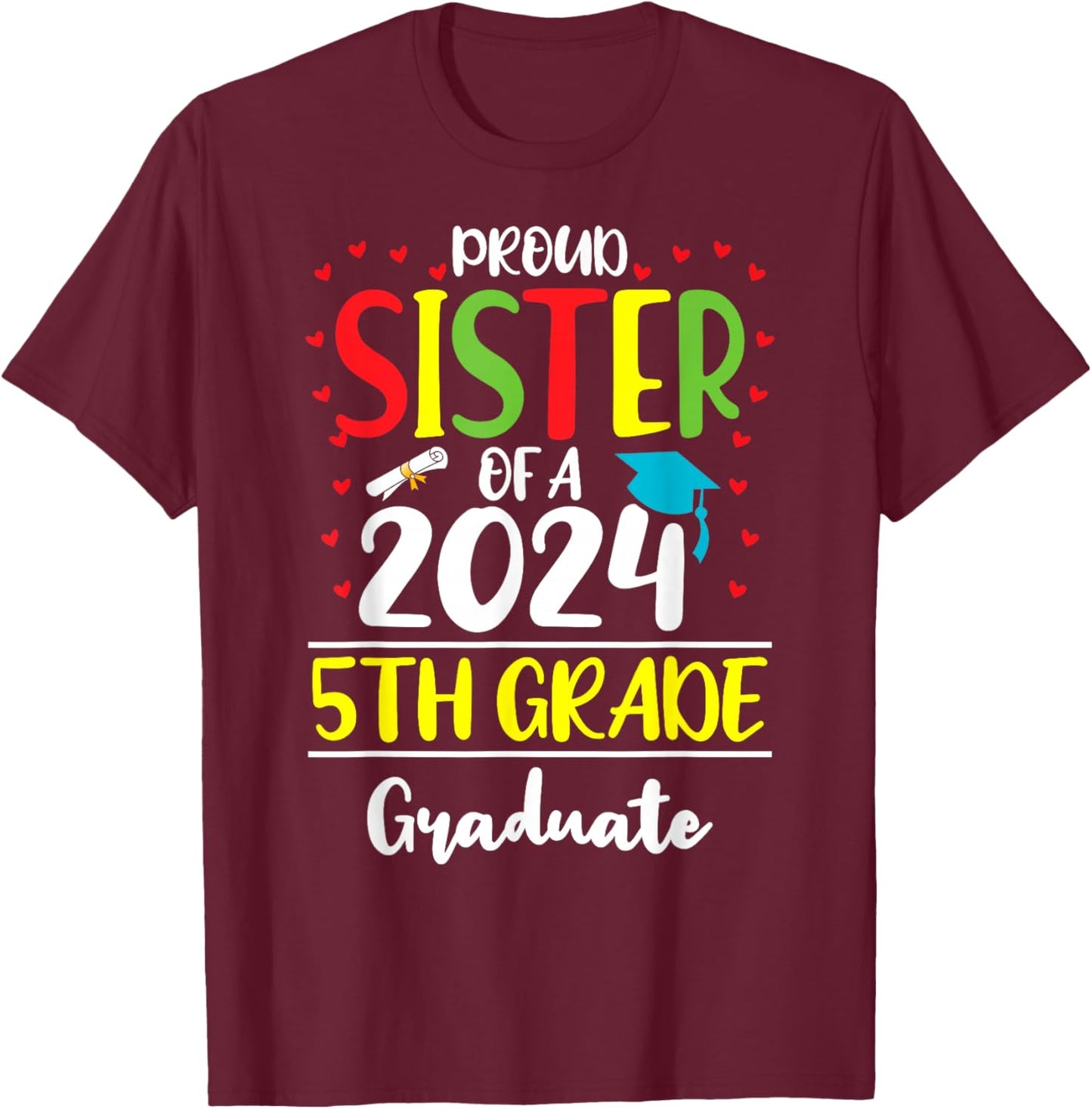 Funny Proud Sister of a Class of 2024 5th Grade Graduate T-Shirt - T-Shirt | Maroon