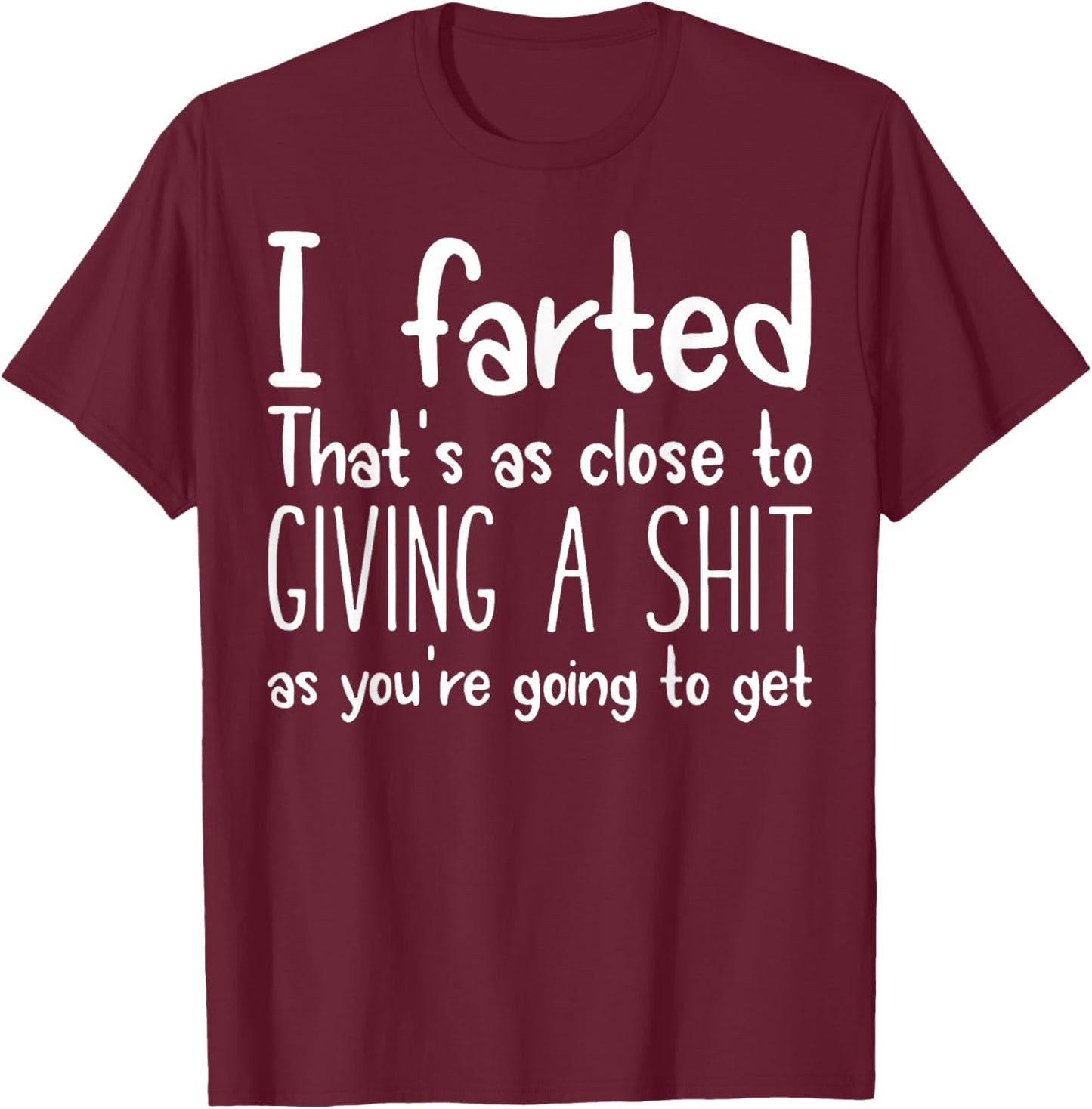 I Farted That's As Close To Giving A Shit As You're Going To T-Shirt - T-Shirt | Maroon