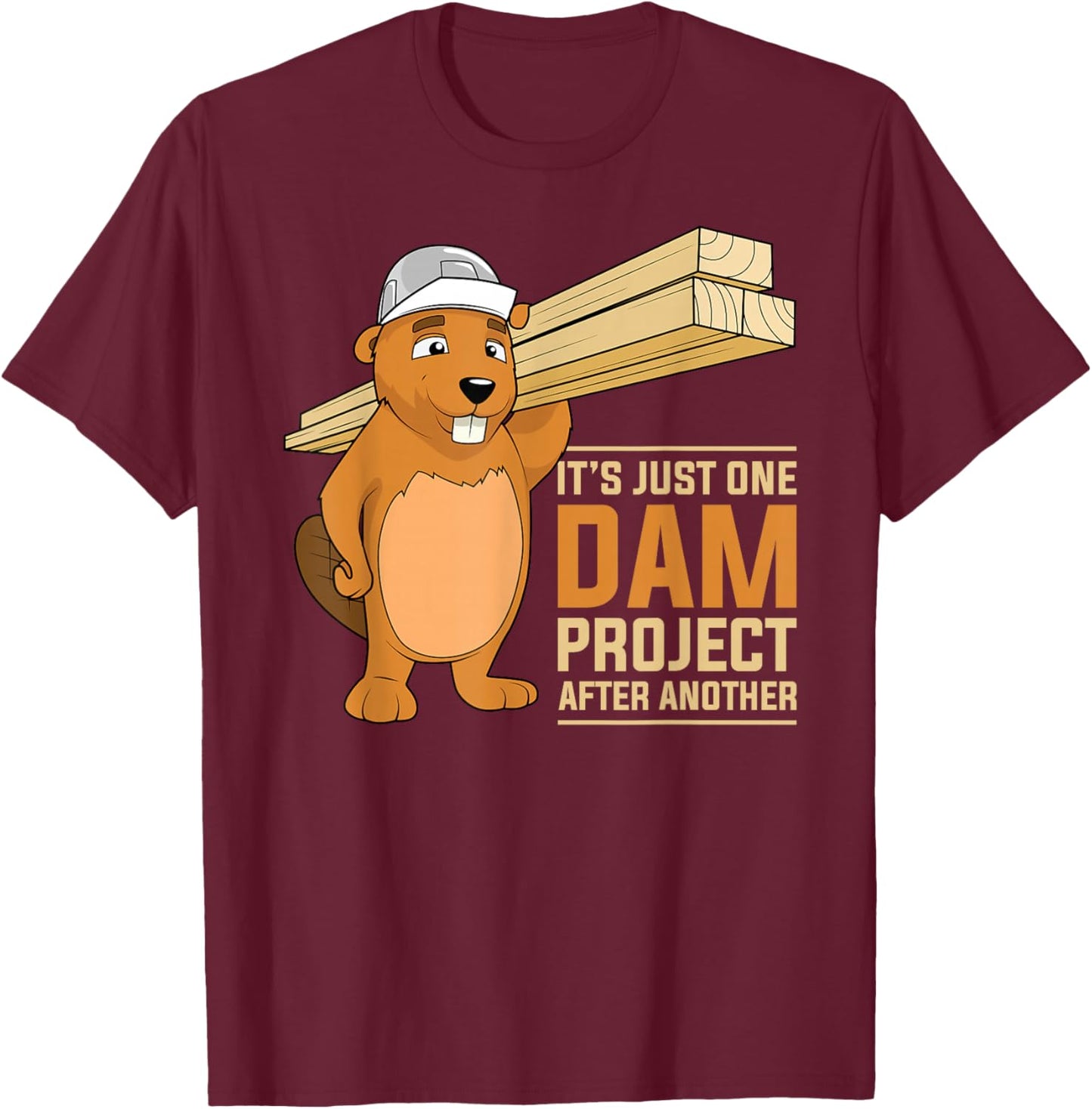 It's Just one Dam Project After Another Dam Project Beaver T-Shirt - T-Shirt | Maroon