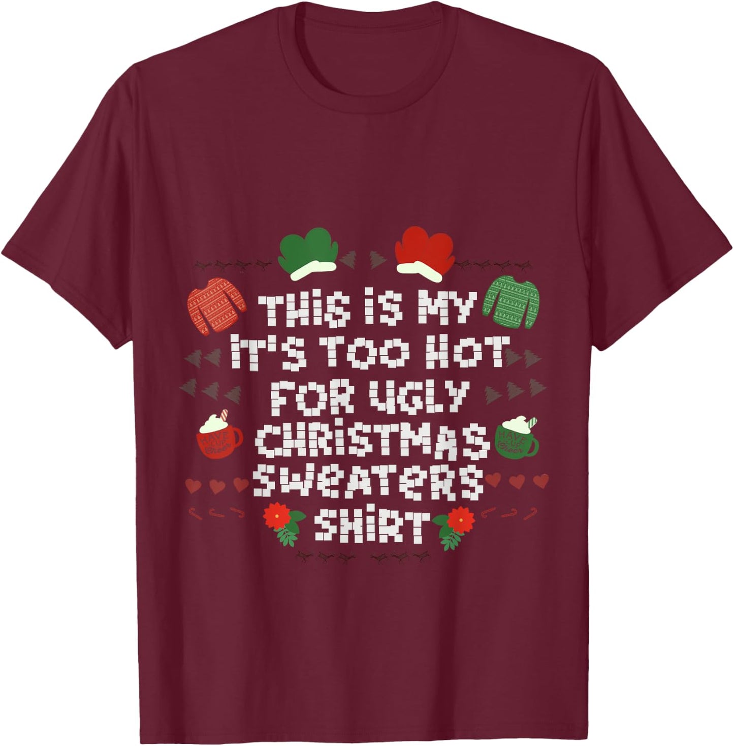 It's Too Hot For Ugly Sweater Xmas Christmas T-Shirt - T-Shirt | Maroon