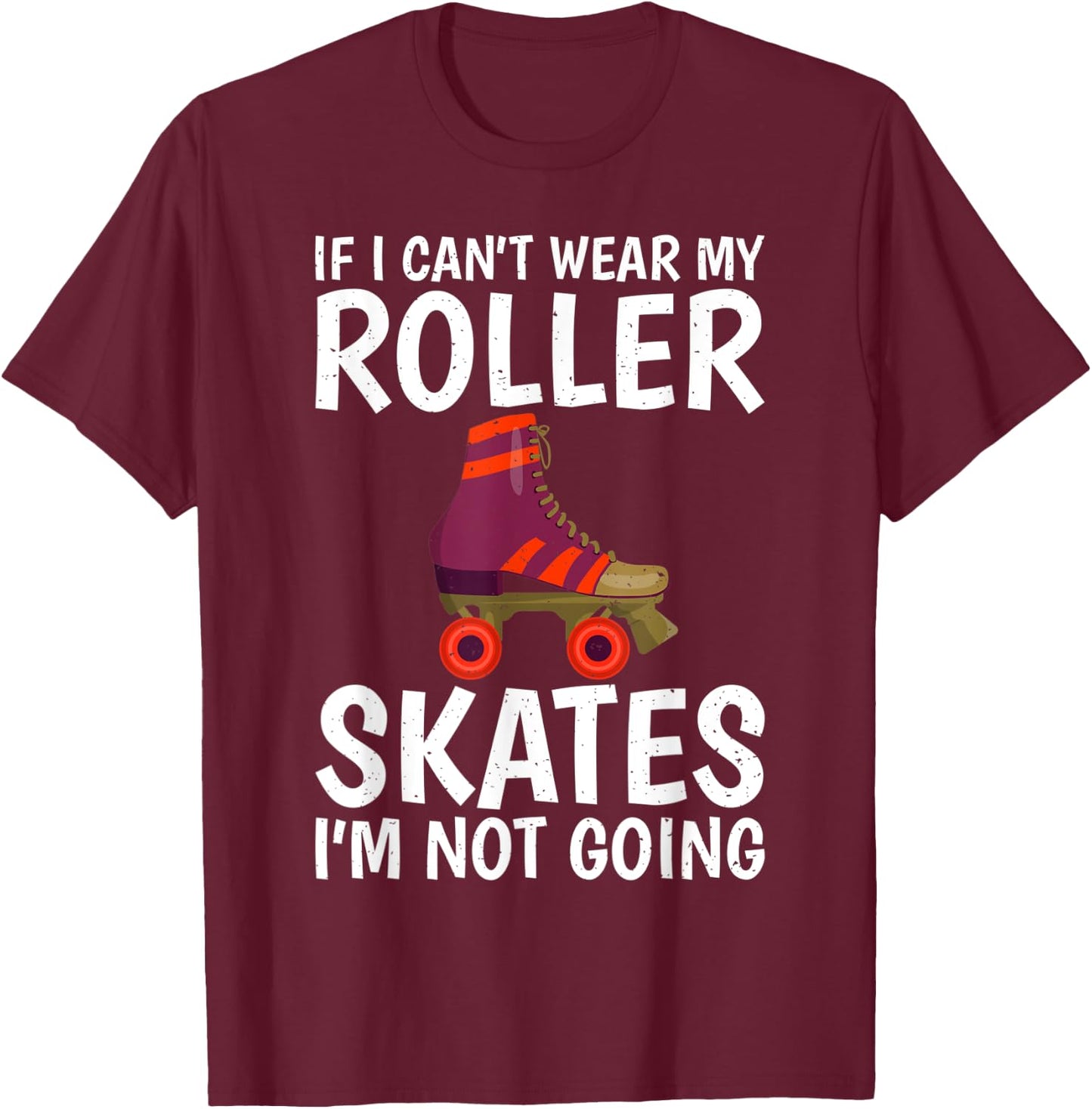 If i cant wear my Roller Skates im not going Roller Skating T-Shirt - T-Shirt | Maroon