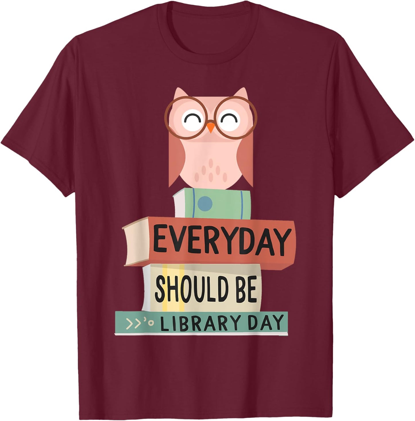 Everyday Should Be Library Day Cute Owl Reading Books Lover T-Shirt - T-Shirt | Maroon