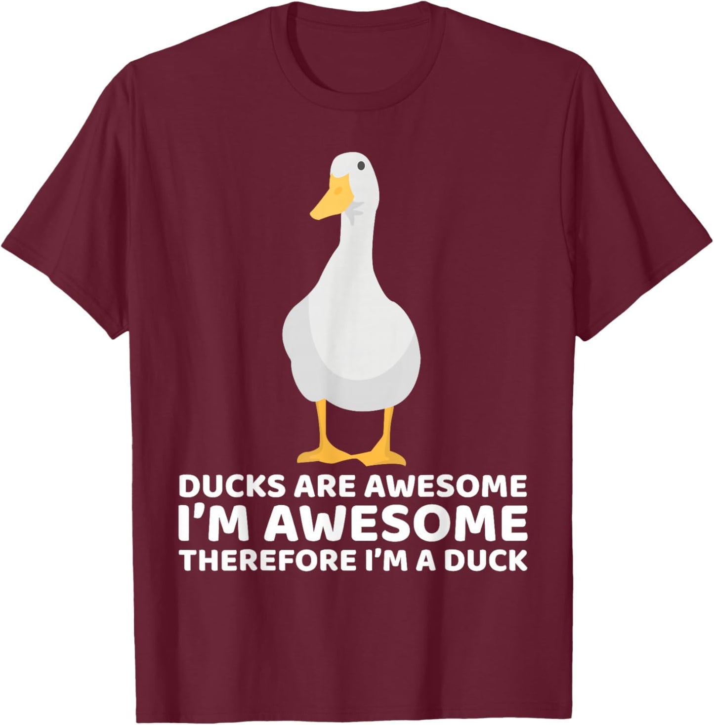 Ducks Are Awesome I'm Awesome Therefore I'm a Duck Funny T-Shirt - T-Shirt | Maroon