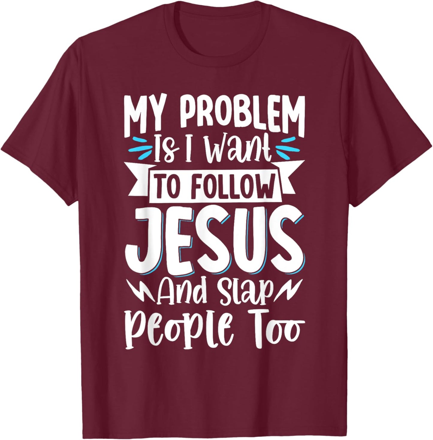 My Problem Is I Want To Follow Jesus And Slap People Too T-Shirt - T-Shirt | Maroon