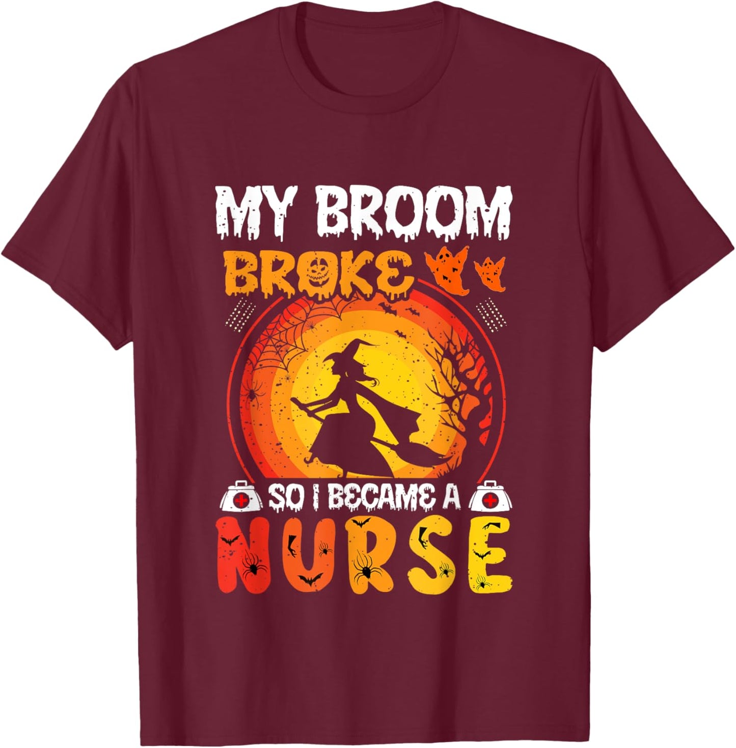 My Broom Broke So I Became A Nurse Funny Halloween RN Nurses T-Shirt - T-Shirt | Maroon