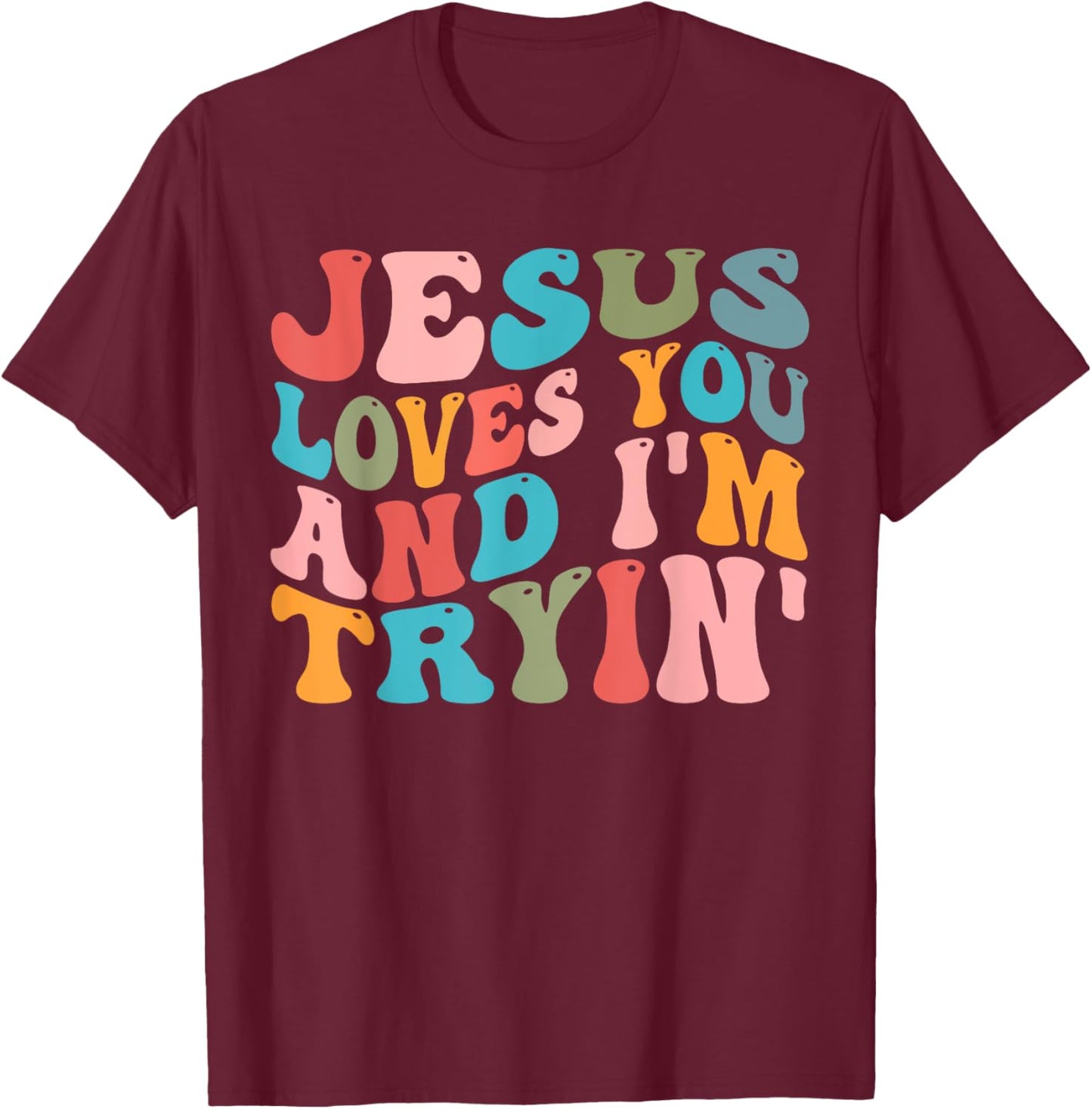 Jesus Loves You And I'm Trying Christian Funny Sarcastic T-Shirt - T-Shirt | Maroon