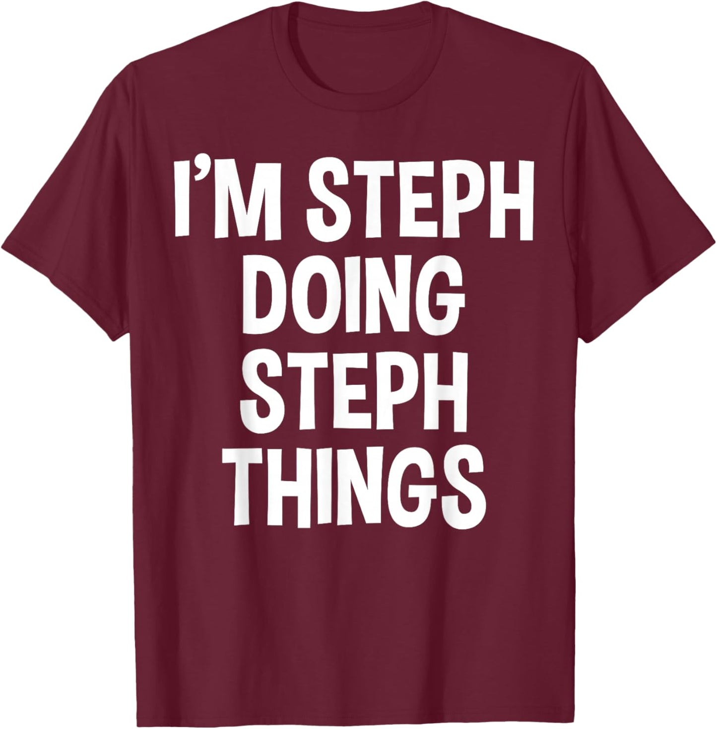I'm Steph Doing Steph Things Funny Saying T-Shirt - T-Shirt | Maroon