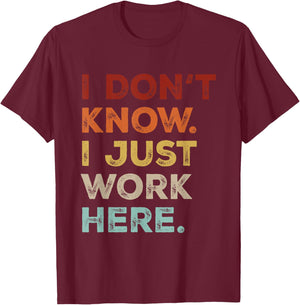 I Dont Know I Just Work Here Funny Quote Sarcastic Coworker T-Shirt - T-Shirt | Maroon