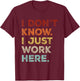 I Dont Know I Just Work Here Funny Quote Sarcastic Coworker T-Shirt - T-Shirt | Maroon
