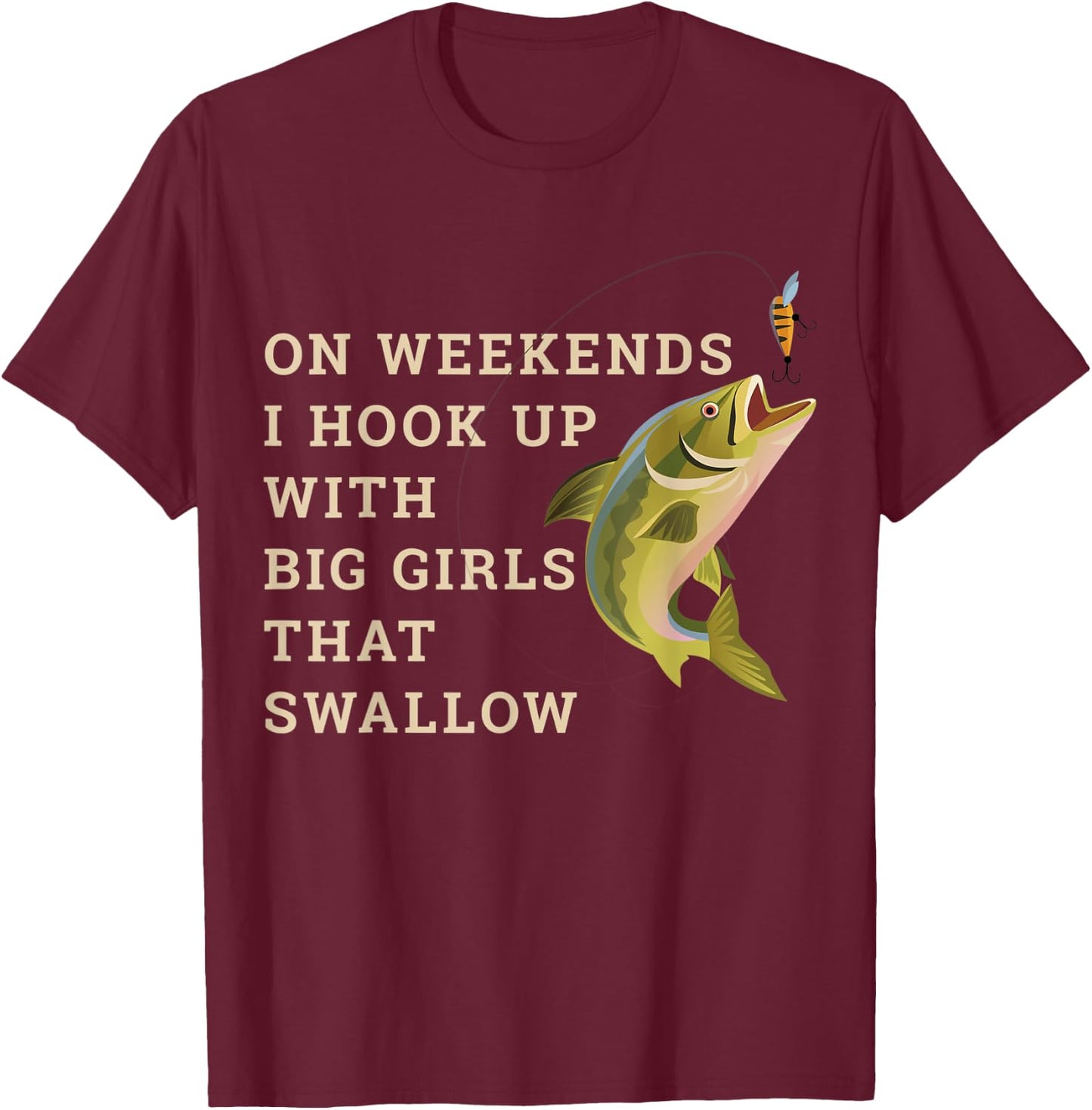 On weekends I hook up with big girls that swallow T-Shirt - T-Shirt | Maroon