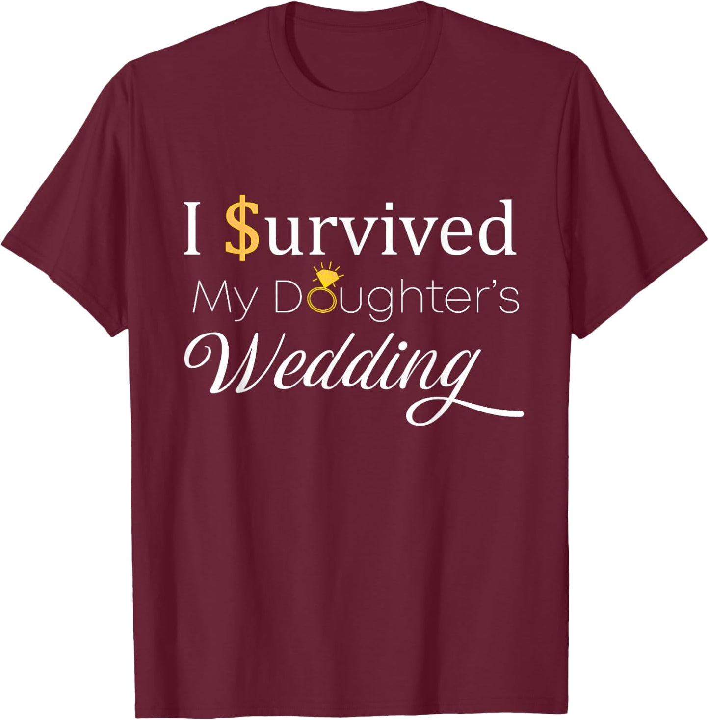 I Survived My Daughter's Wedding, for Dad and Mom, Funny T-Shirt - T-Shirt | Maroon