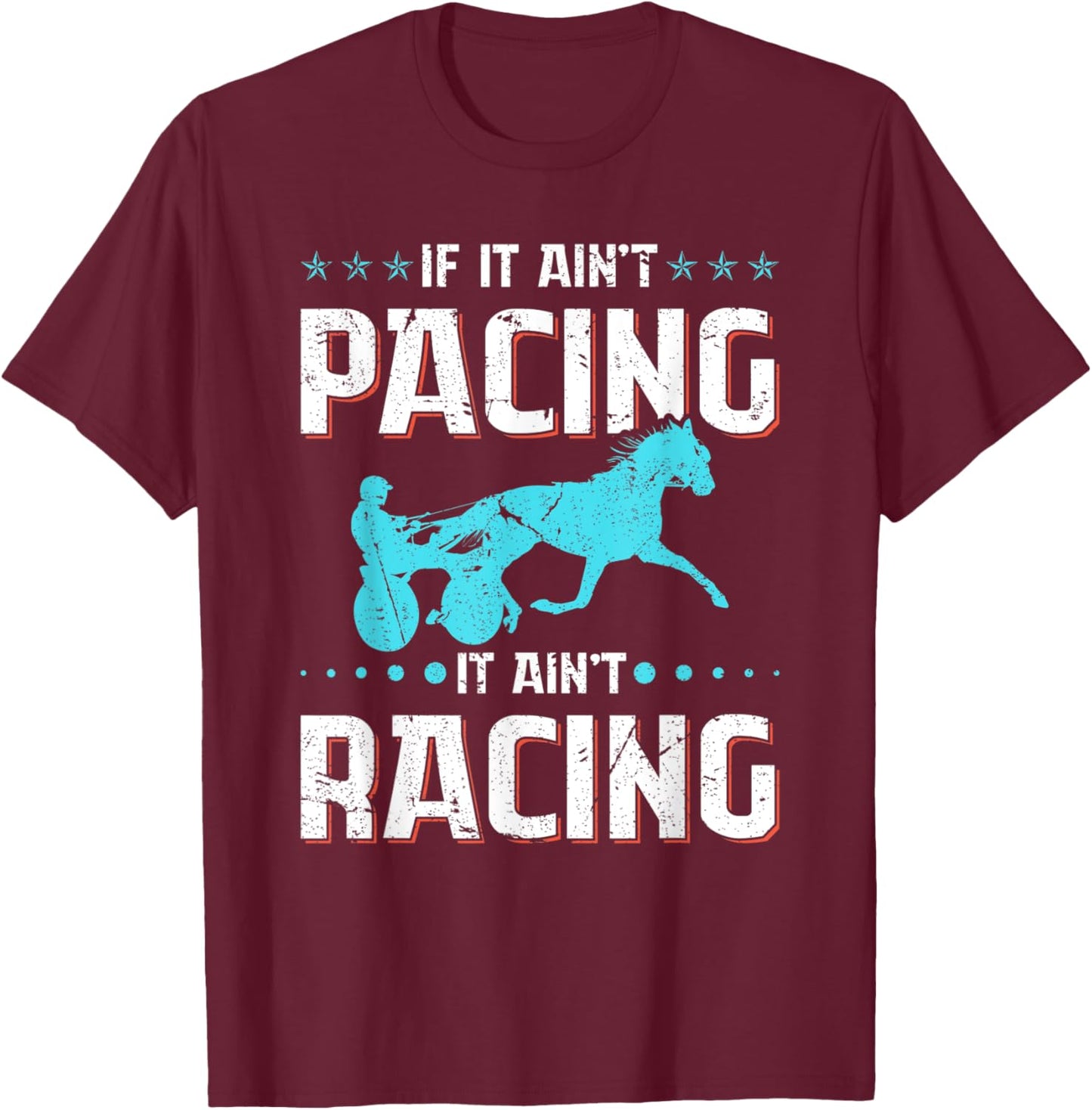 If It Ain't Pacing It Ain't Racing Harness Racing Horse T-Shirt - T-Shirt | Maroon