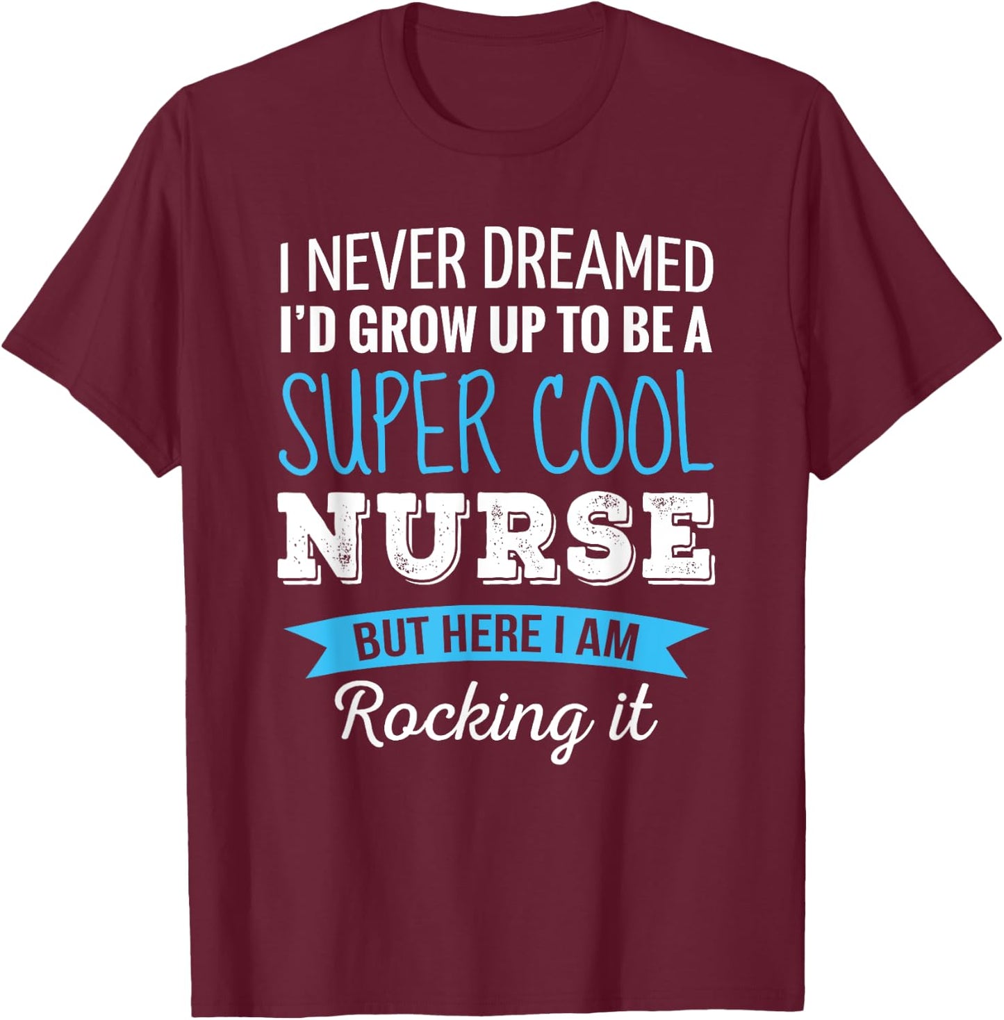 Nurse Gifts I Never Dreamed Funny Appreciation Nurse T-Shirt - T-Shirt | Maroon