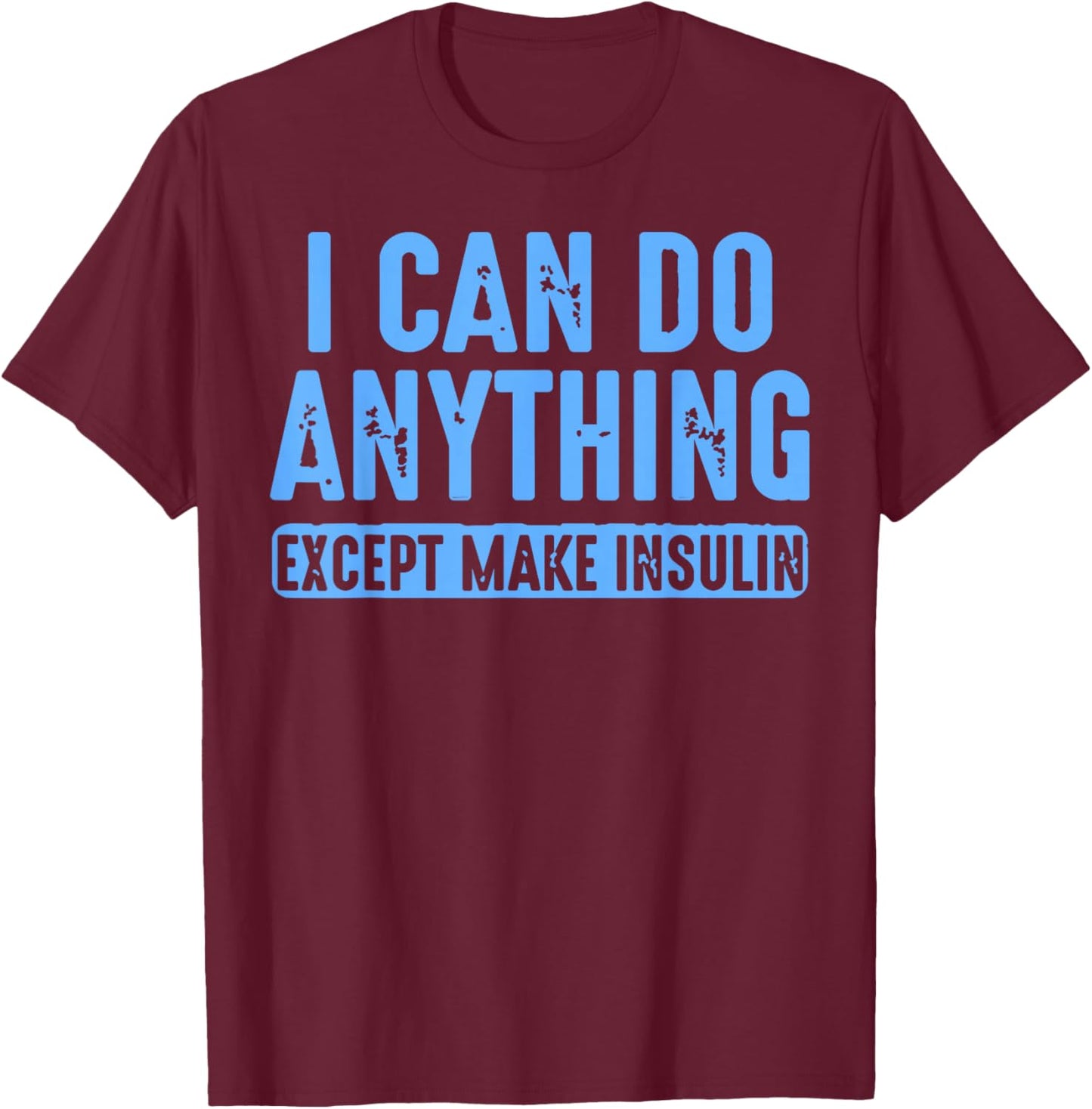 I Can Do Anything Except Make Insulin T-Shirt - T-Shirt | Maroon