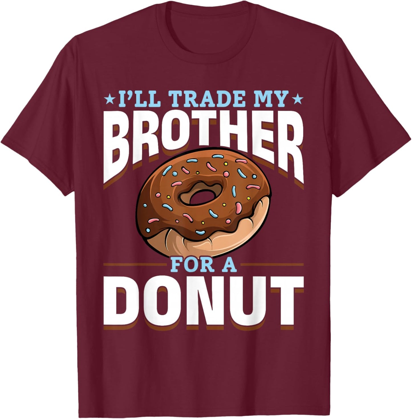 Donut Sweet Food - I'll Trade My Brother For A Donut T-Shirt - T-Shirt | Maroon