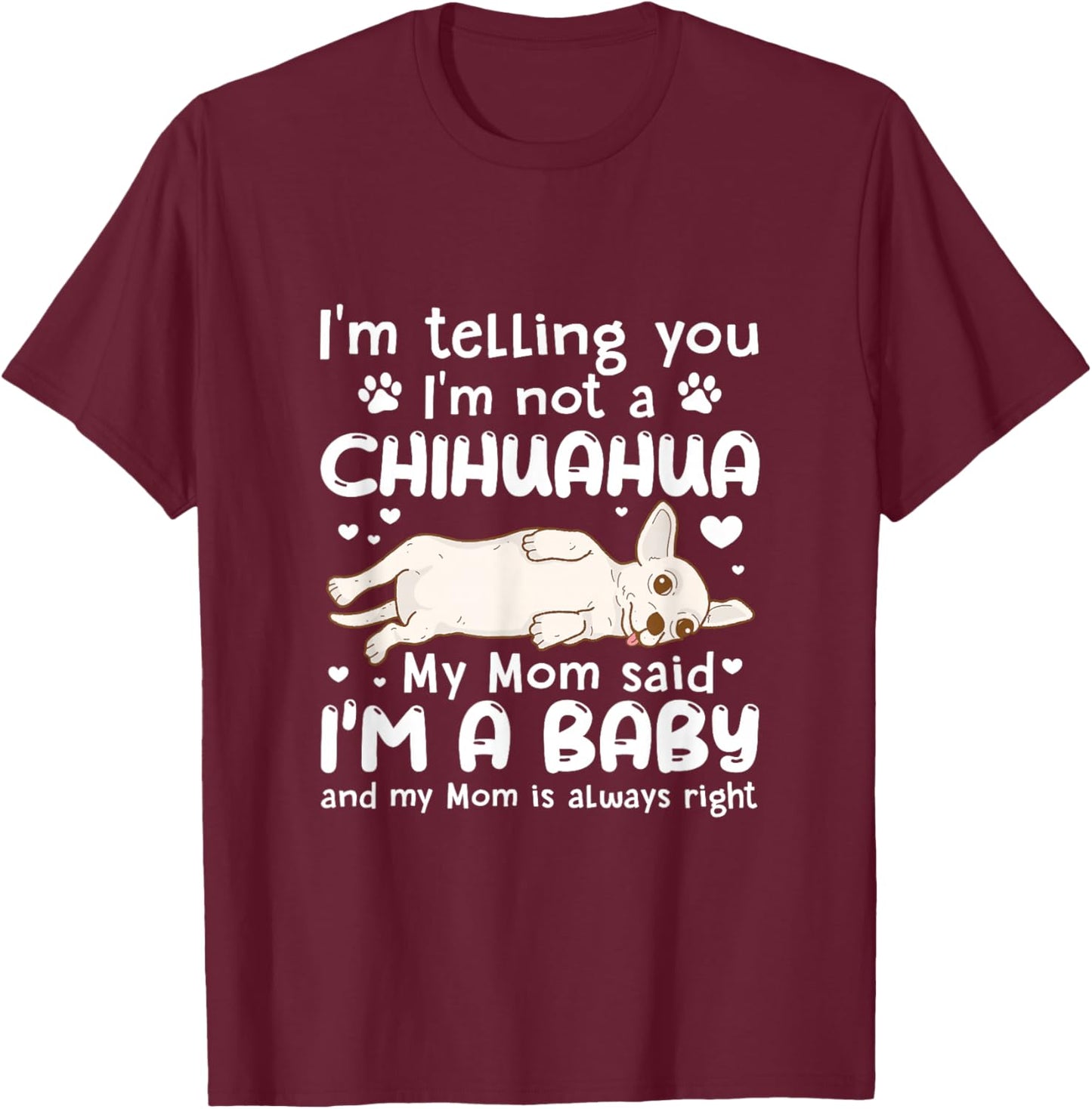 I'm Telling You I'm Not Chihuahua My Mom Said I'm A Baby T-Shirt - T-Shirt | Maroon