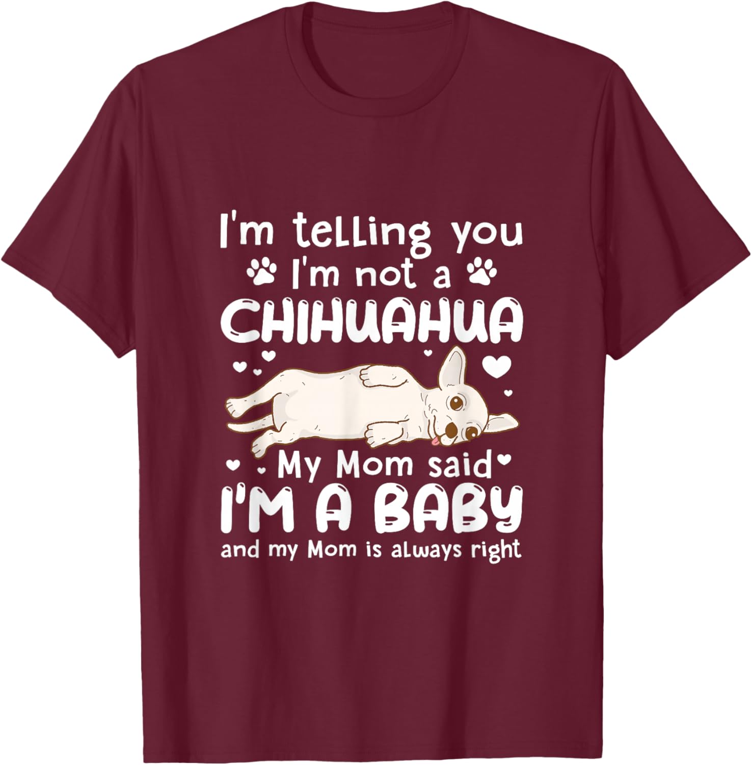 I'm Telling You I'm Not Chihuahua My Mom Said I'm A Baby T-Shirt - T-Shirt | Maroon