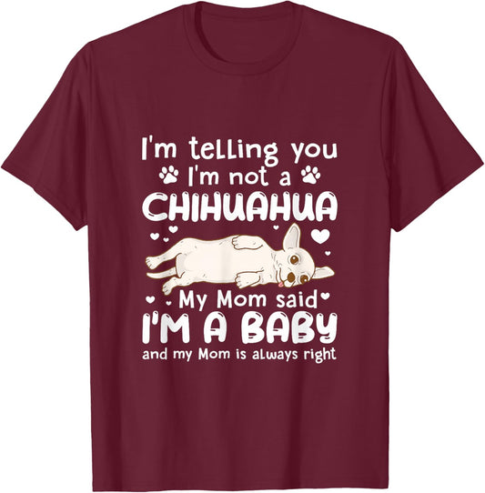 I'm Telling You I'm Not Chihuahua My Mom Said I'm A Baby T-Shirt - T-Shirt | Maroon