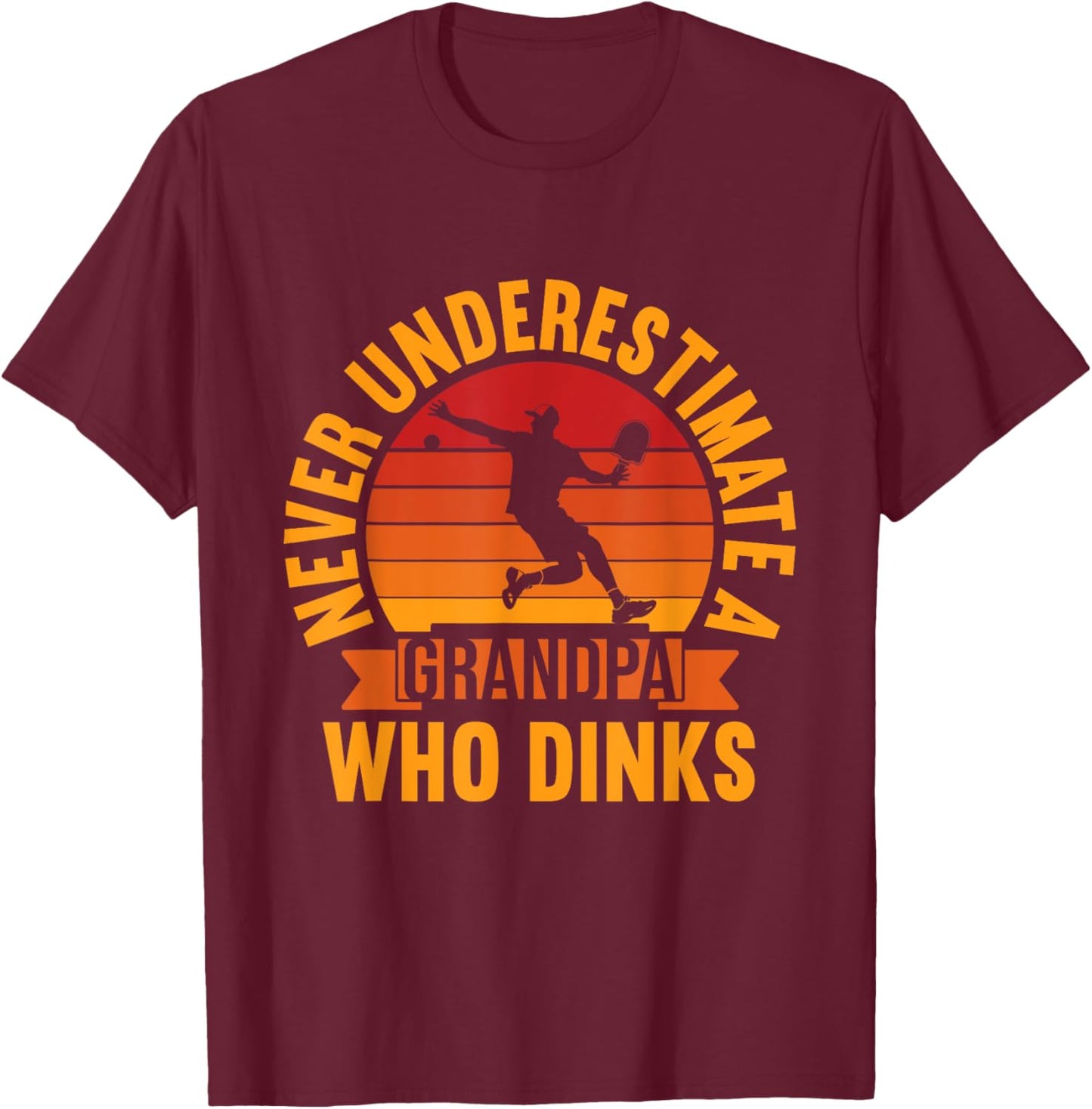 Never Underestimate A Grandpa Who Dinks Pickleball Grandpa T-Shirt - T-Shirt | Maroon