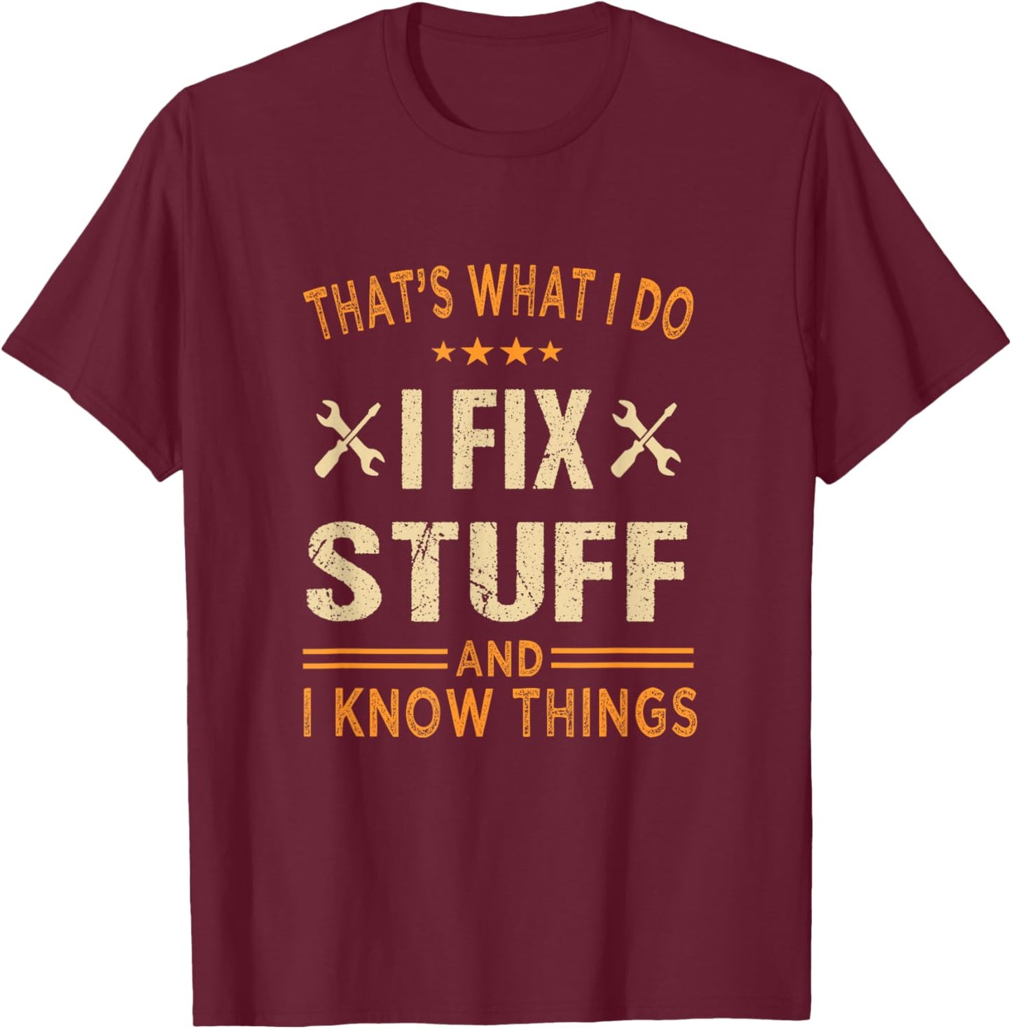 That's What i do i fix Stuff and i Know Things Father's Day T-Shirt - T-Shirt | Maroon