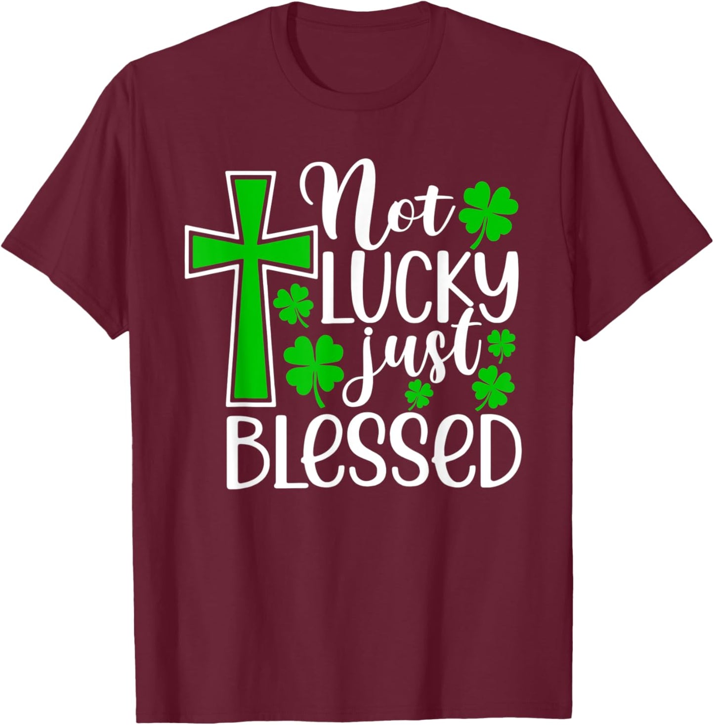 Not Lucky Just Blessed Shirt Funny St Patricks Day Shamrock T-Shirt - T-Shirt | Maroon