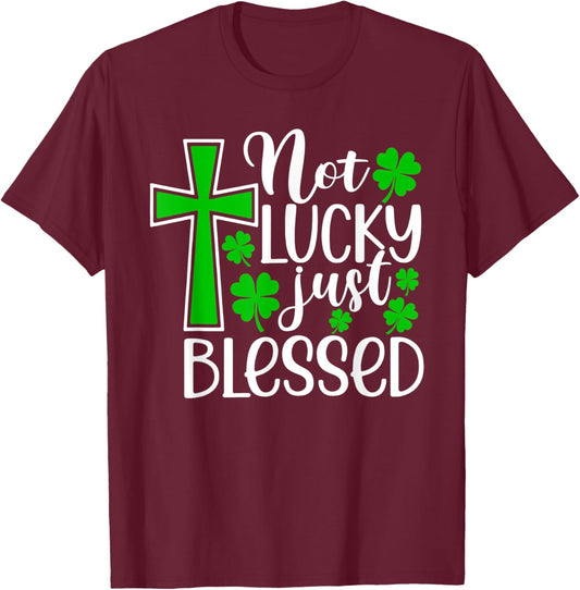 Not Lucky Just Blessed Shirt Funny St Patricks Day Shamrock T-Shirt - T-Shirt | Maroon