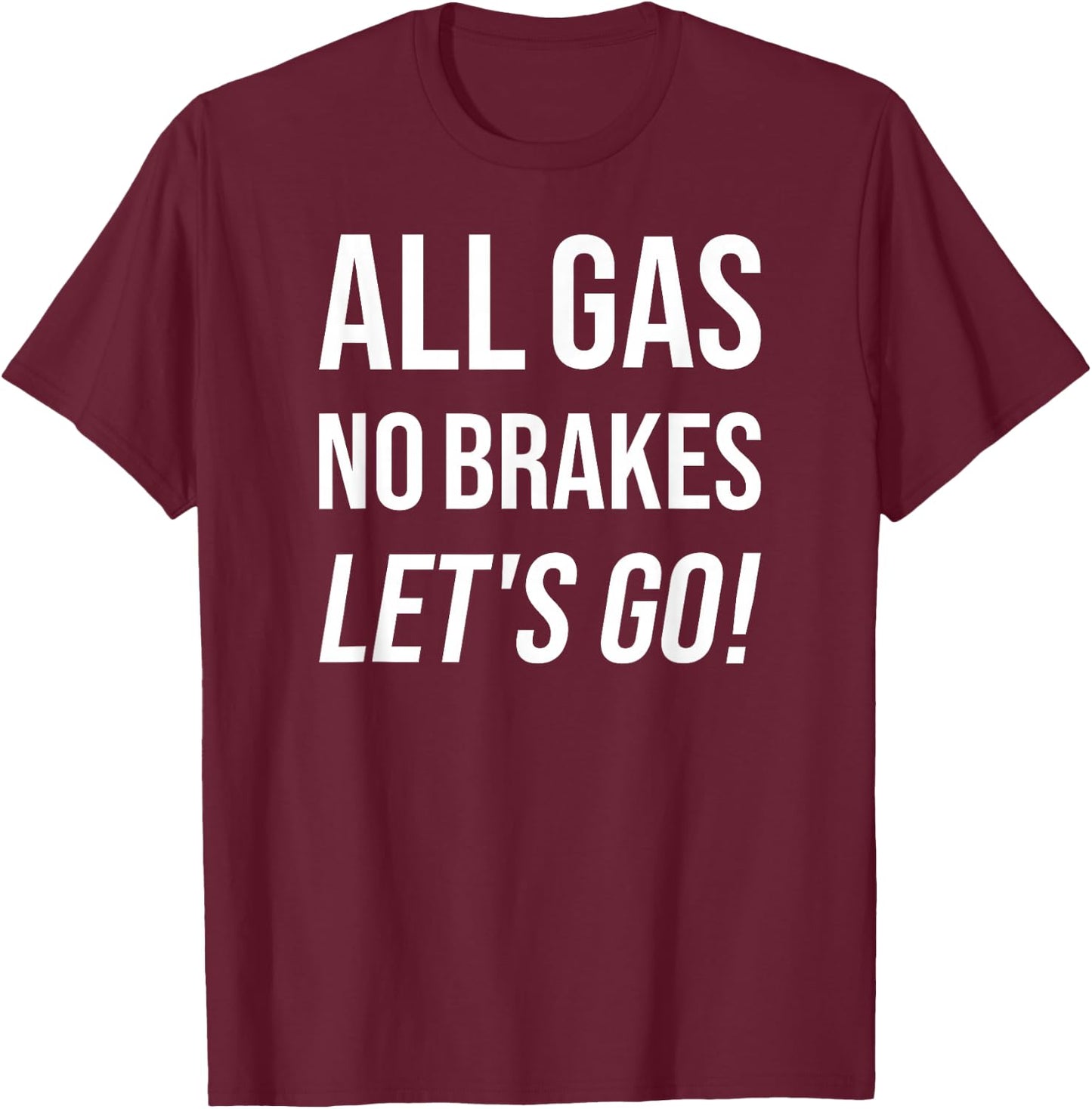 All Gas No Brakes Let's Go! Motivational Sports Fan T-Shirt - T-Shirt | Maroon
