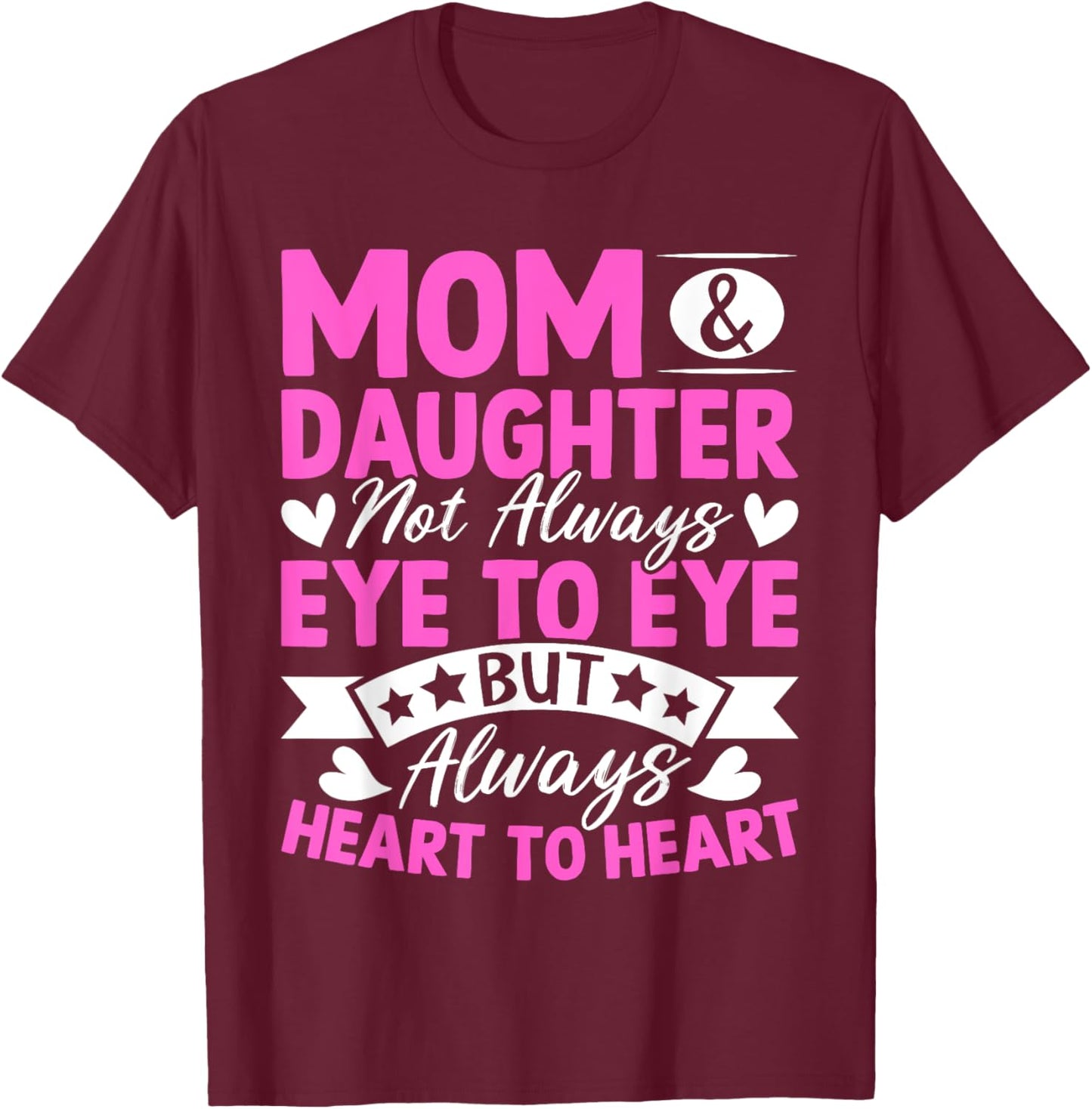 Mom & Daughter Not Always Eye to Eye Always Heart to Heart T-Shirt - T-Shirt | Maroon