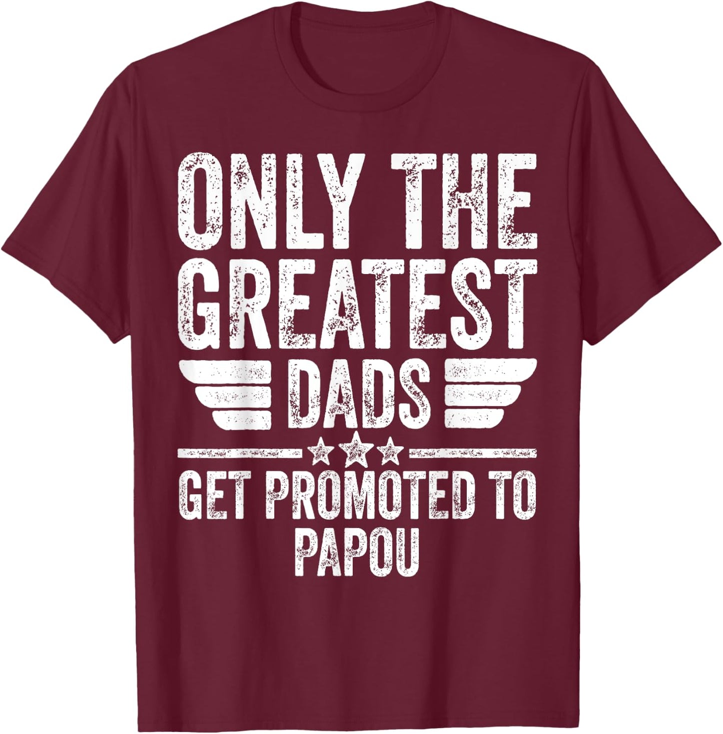 Only The Greatest Dads Get Promoted To Papou T-Shirt - T-Shirt | Maroon