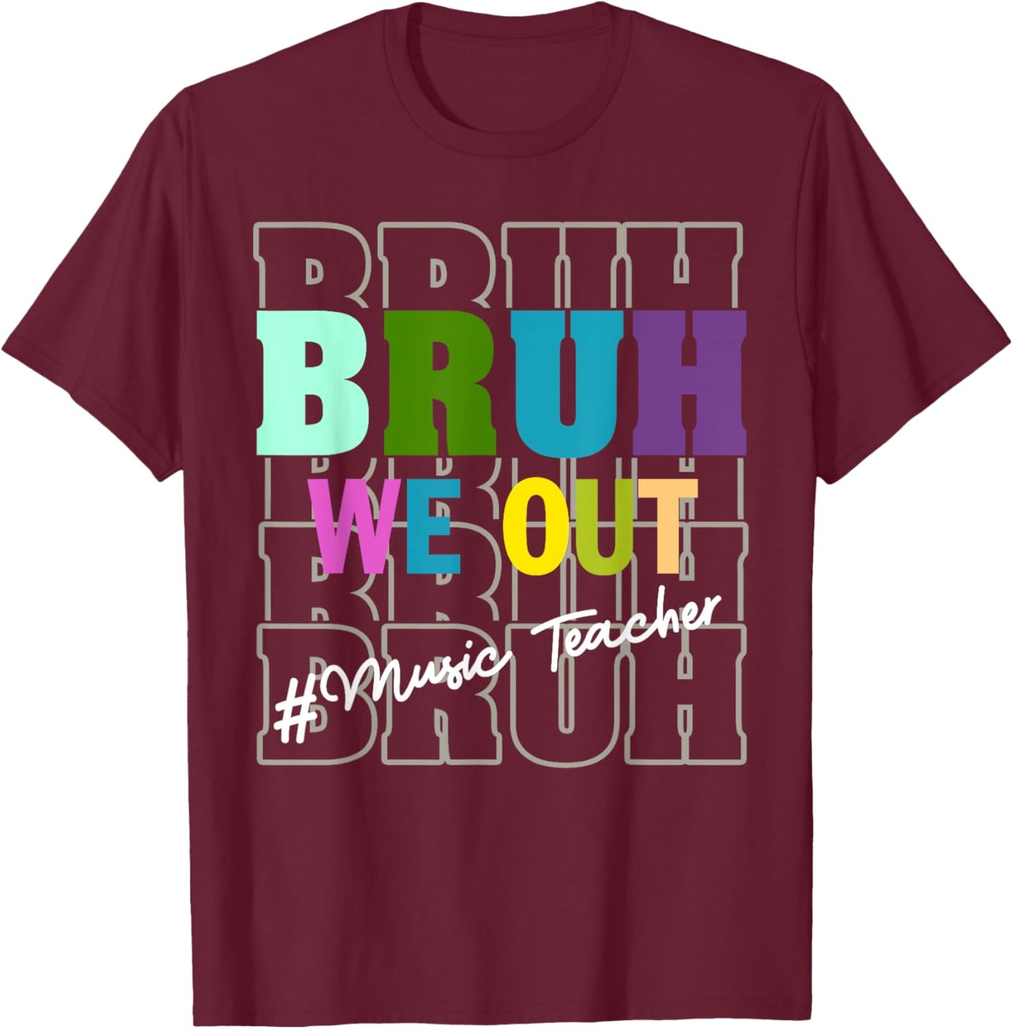 Music TeacherBruh We Out Teachers End Of School Year T-Shirt - T-Shirt | Maroon