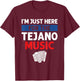 I'm Just Here For The Tejano Music T-Shirt - T-Shirt | Maroon