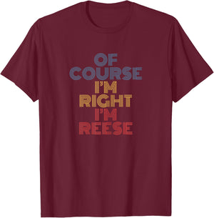 Of Course I’m Right I’m Reese Funny Name Confidence Phrase T-Shirt - T-Shirt | Maroon