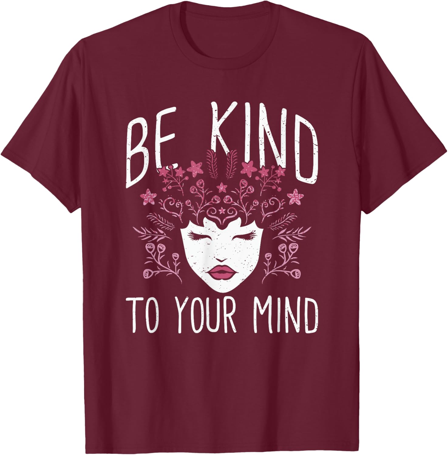 Be Kind To Your Mind Mental Health Flowers | & Girls T-Shirt - T-Shirt | Maroon