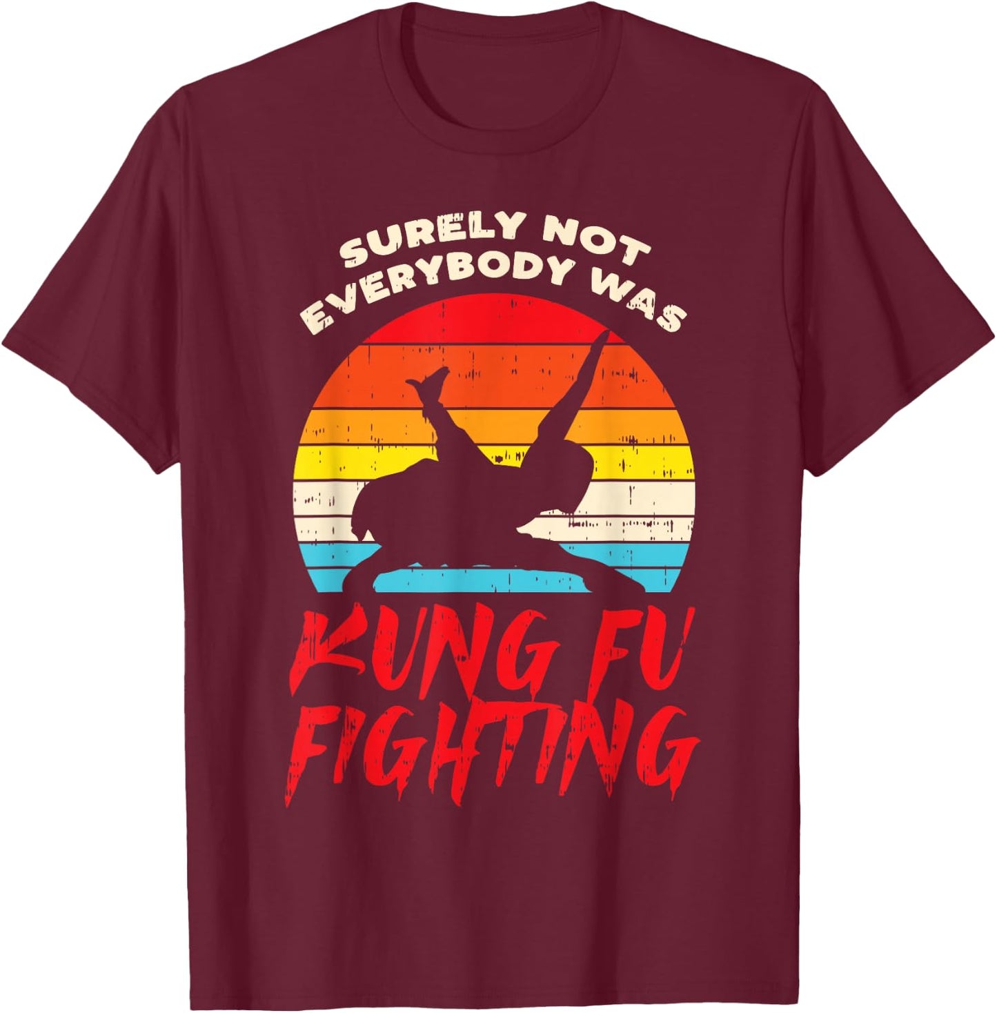 Surely Not Everybody Was Kung Fu Fighting Martial Arts Gift T-Shirt - T-Shirt | Maroon